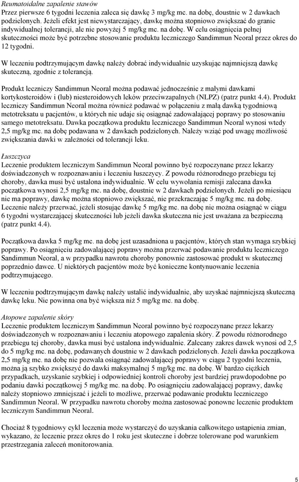 W celu osiągnięcia pełnej skuteczności może być potrzebne stosowanie produktu leczniczego Sandimmun Neoral przez okres do 12 tygodni.