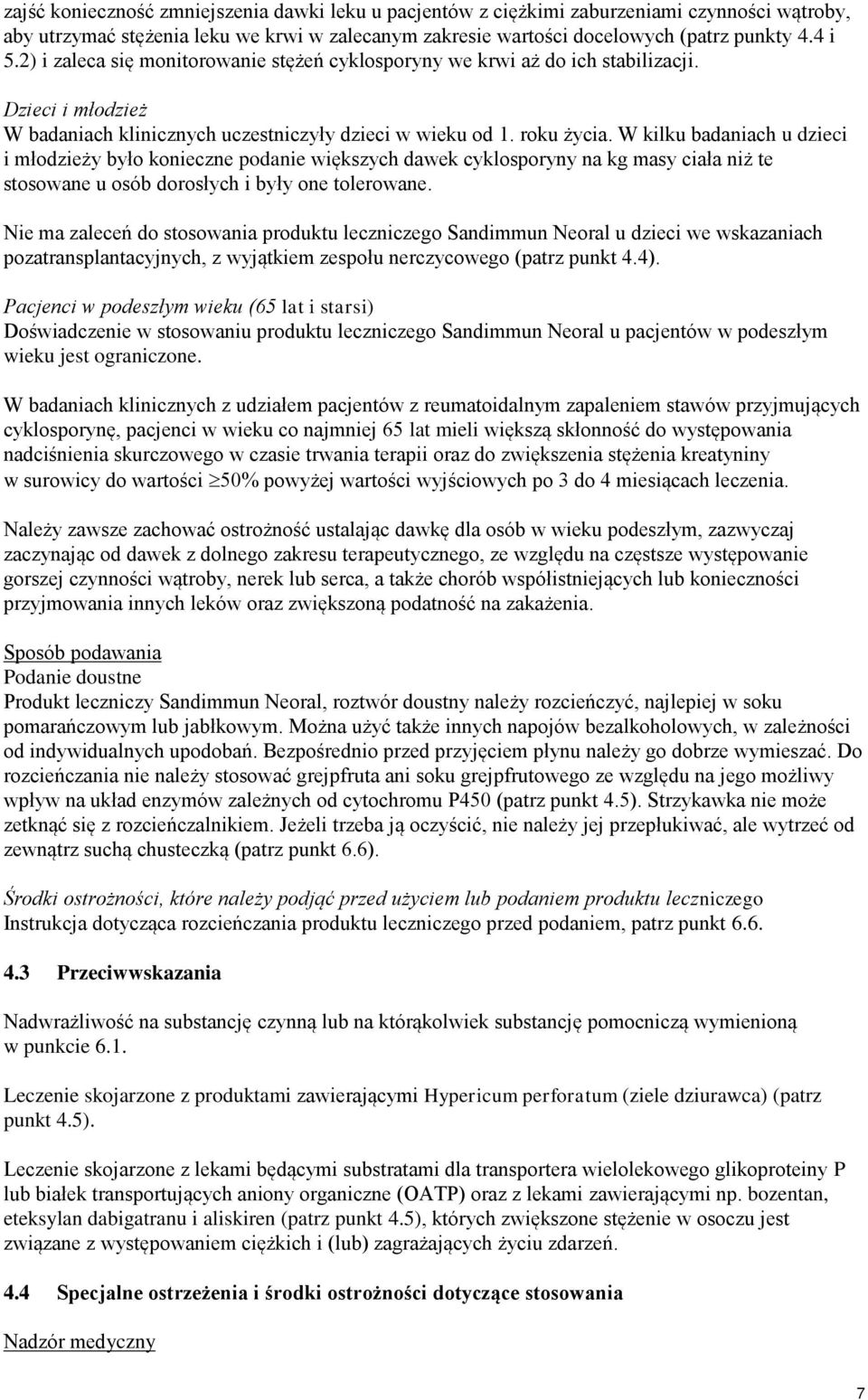 W kilku badaniach u dzieci i młodzieży było konieczne podanie większych dawek cyklosporyny na kg masy ciała niż te stosowane u osób dorosłych i były one tolerowane.