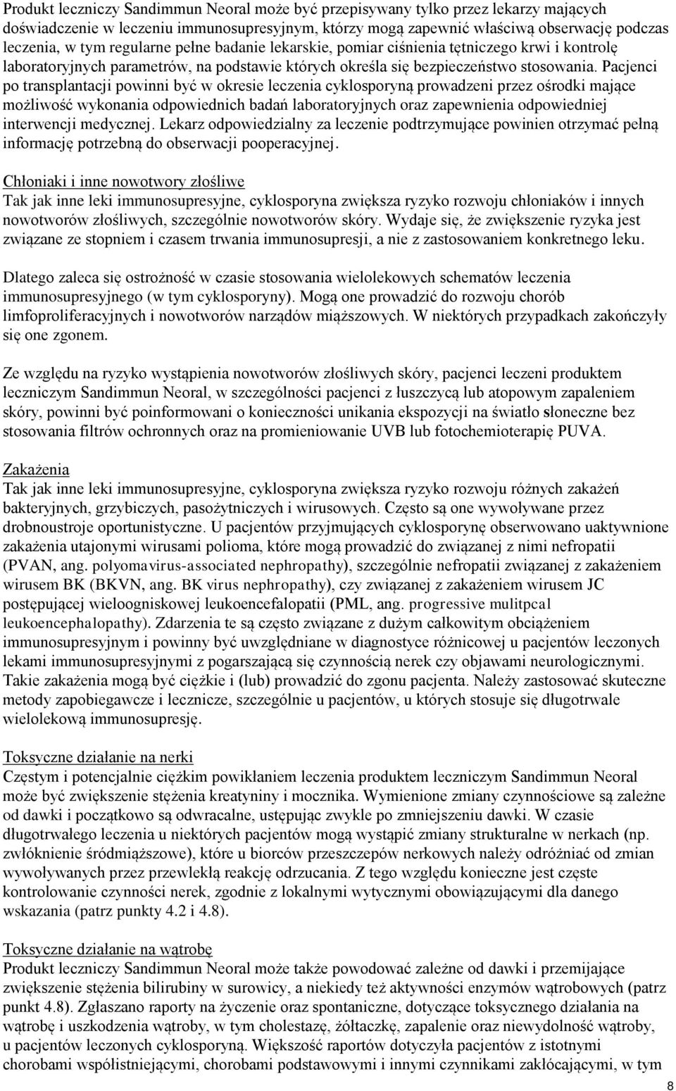 Pacjenci po transplantacji powinni być w okresie leczenia cyklosporyną prowadzeni przez ośrodki mające możliwość wykonania odpowiednich badań laboratoryjnych oraz zapewnienia odpowiedniej interwencji