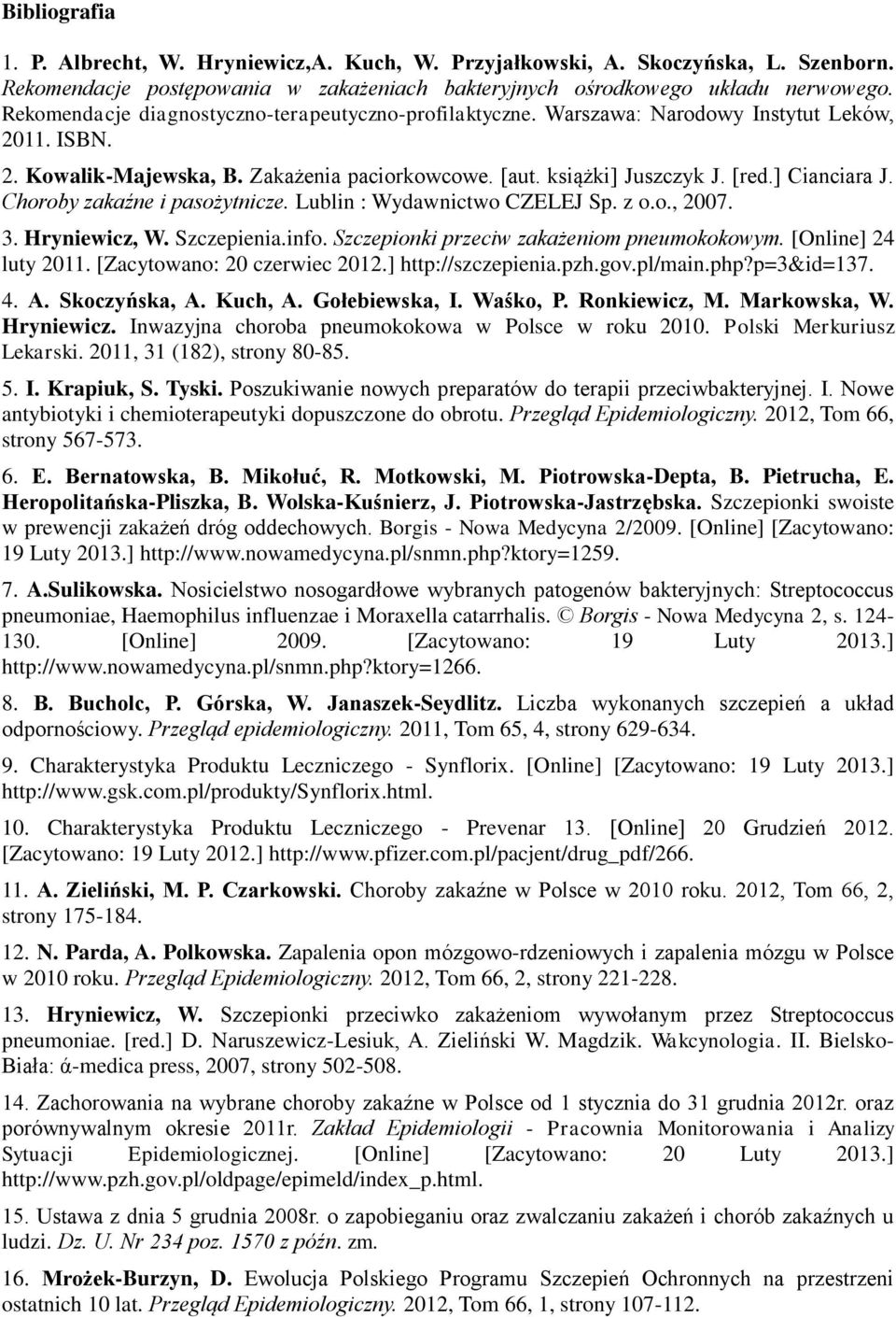 Choroby zakaźne i pasożytnicze. Lublin : Wydawnictwo CZELEJ Sp. z o.o., 2007. 3. Hryniewicz, W. Szczepienia.info. Szczepionki przeciw zakażeniom pneumokokowym. [Online] 24 luty 2011.