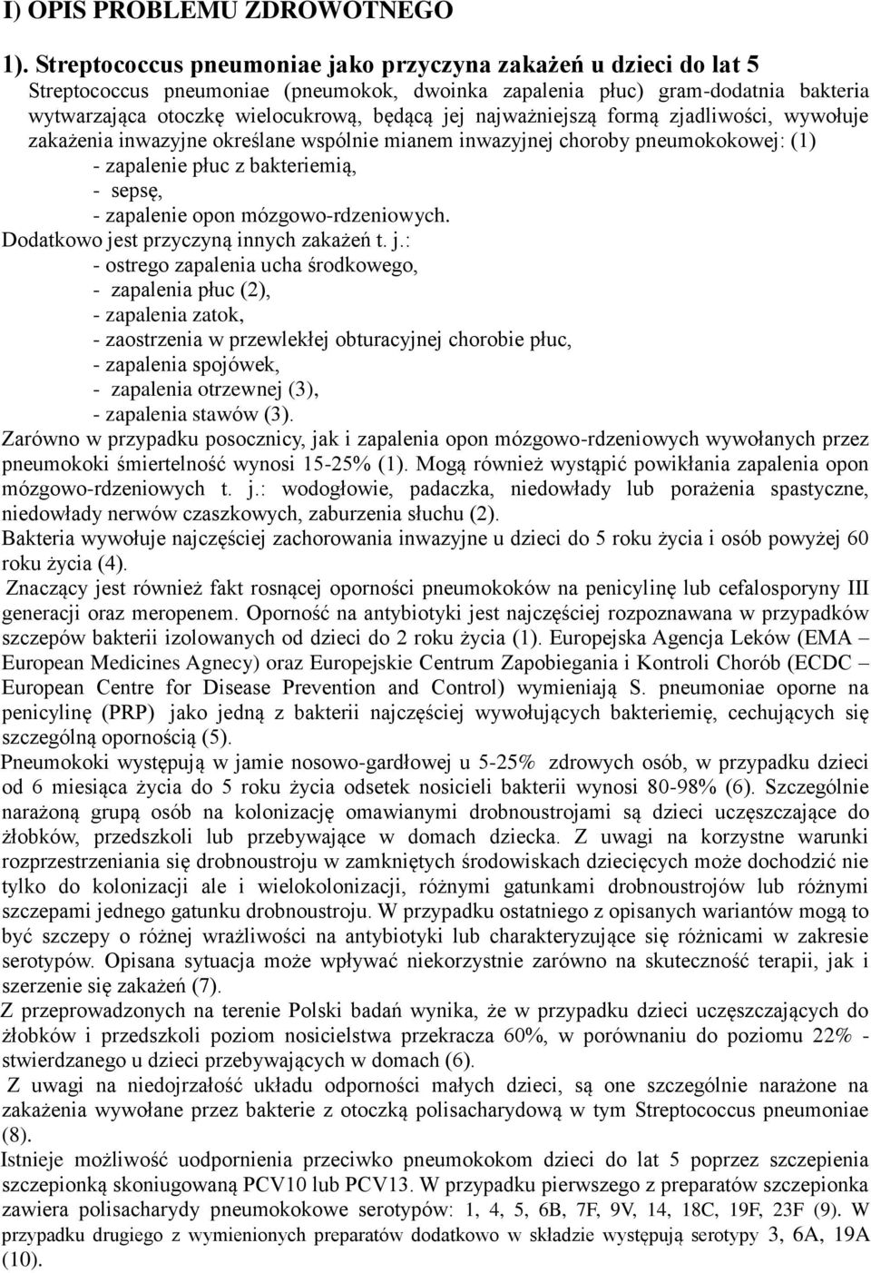 najważniejszą formą zjadliwości, wywołuje zakażenia inwazyjne określane wspólnie mianem inwazyjnej choroby pneumokokowej: (1) - zapalenie płuc z bakteriemią, - sepsę, - zapalenie opon