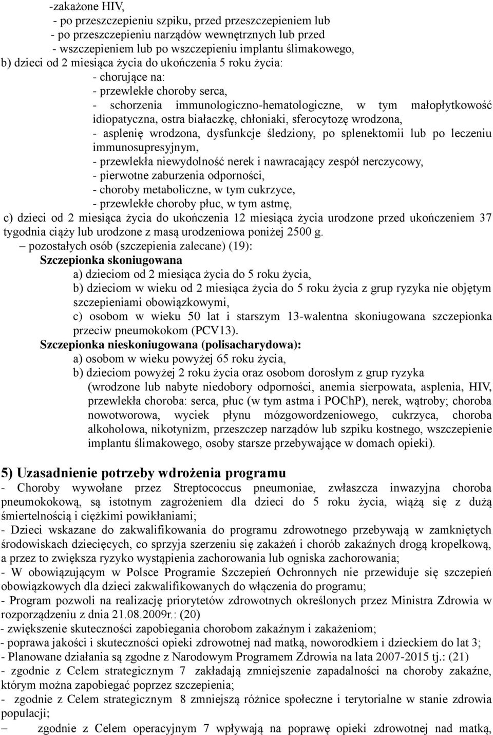 sferocytozę wrodzona, - asplenię wrodzona, dysfunkcje śledziony, po splenektomii lub po leczeniu immunosupresyjnym, - przewlekła niewydolność nerek i nawracający zespół nerczycowy, - pierwotne