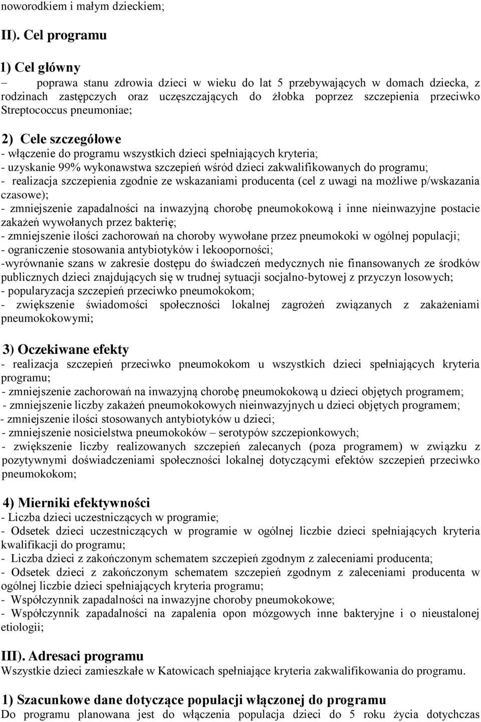 Streptococcus pneumoniae; 2) Cele szczegółowe - włączenie do programu wszystkich dzieci spełniających kryteria; - uzyskanie 99% wykonawstwa szczepień wśród dzieci zakwalifikowanych do programu; -