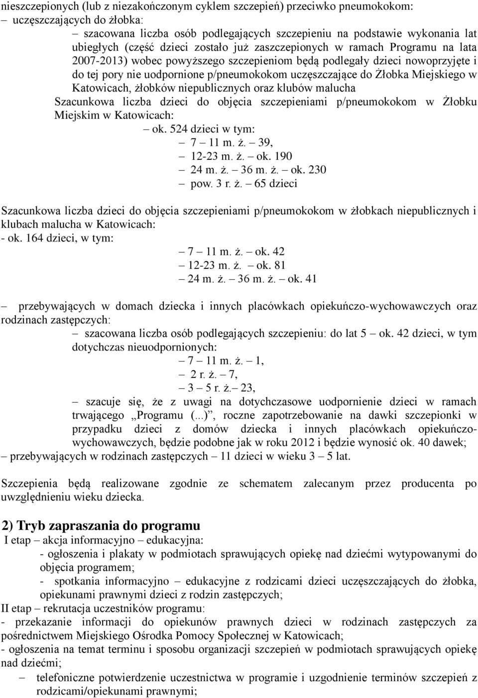 Żłobka Miejskiego w Katowicach, żłobków niepublicznych oraz klubów malucha Szacunkowa liczba dzieci do objęcia szczepieniami p/pneumokokom w Żłobku Miejskim w Katowicach: ok. 524 dzieci w tym: 7 11 m.