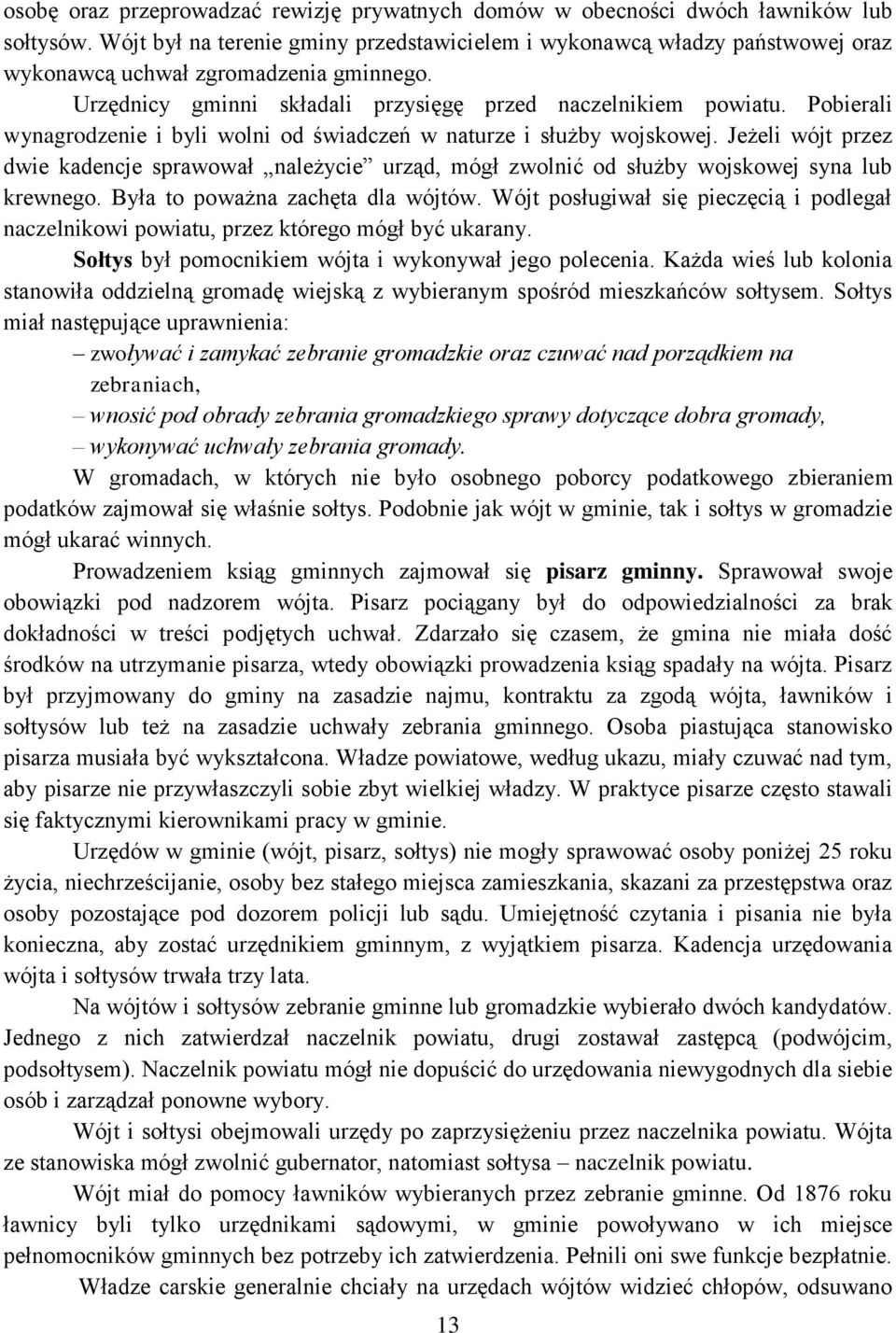 Pobierali wynagrodzenie i byli wolni od świadczeń w naturze i służby wojskowej. Jeżeli wójt przez dwie kadencje sprawował należycie urząd, mógł zwolnić od służby wojskowej syna lub krewnego.