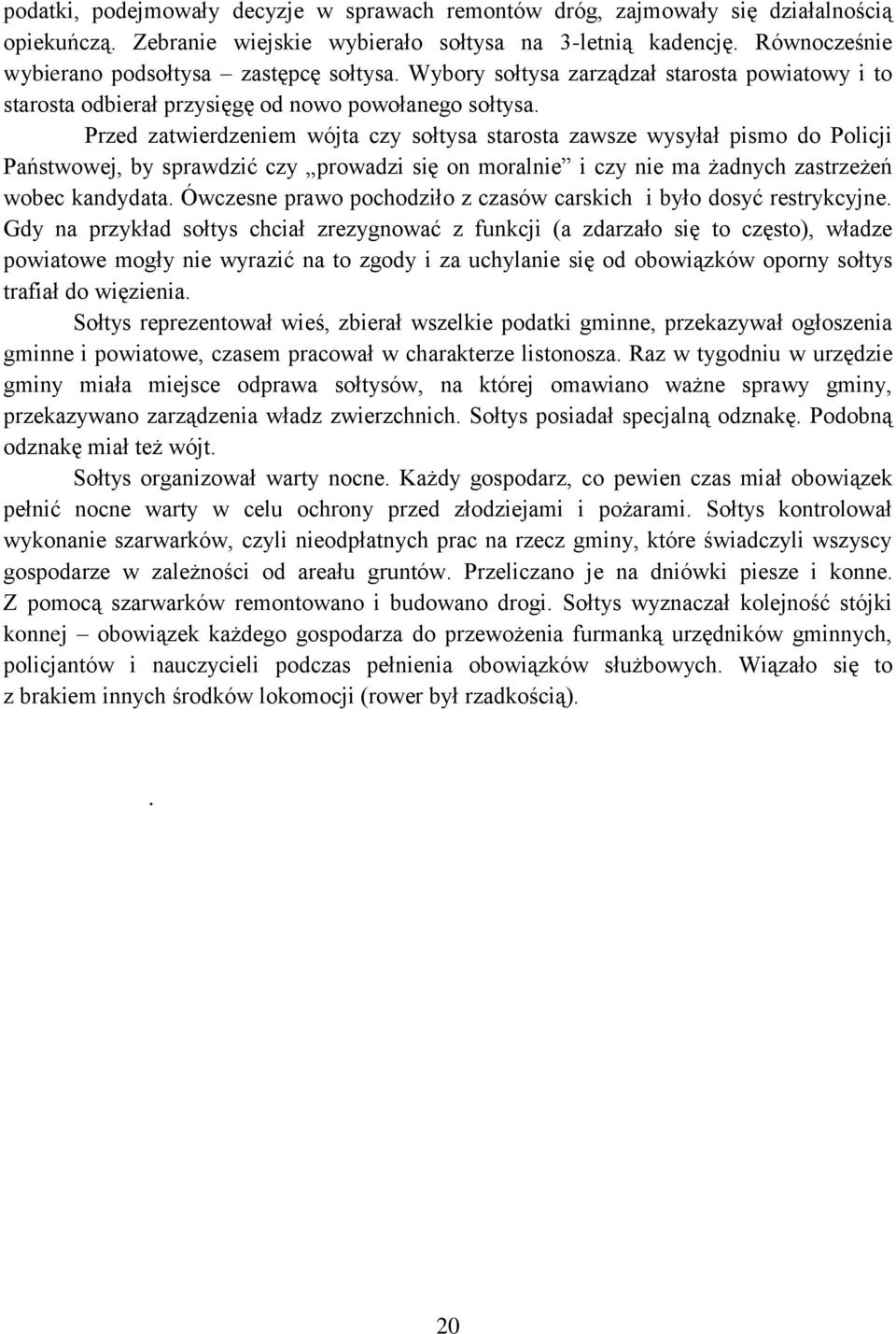 Przed zatwierdzeniem wójta czy sołtysa starosta zawsze wysyłał pismo do Policji Państwowej, by sprawdzić czy prowadzi się on moralnie i czy nie ma żadnych zastrzeżeń wobec kandydata.