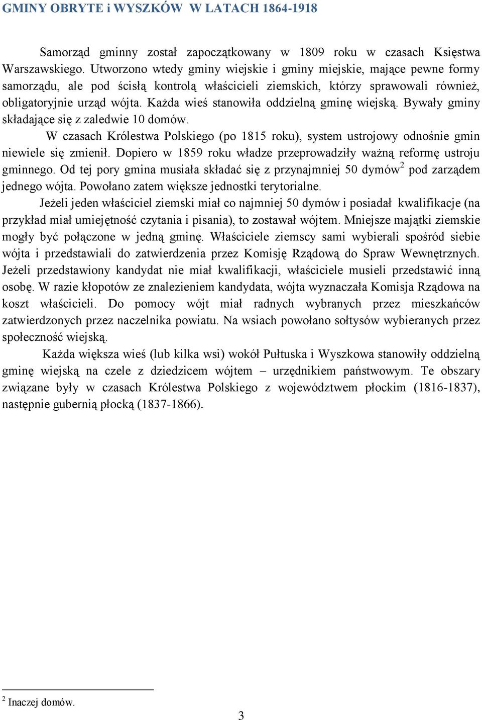 Każda wieś stanowiła oddzielną gminę wiejską. Bywały gminy składające się z zaledwie 10 domów. W czasach Królestwa Polskiego (po 1815 roku), system ustrojowy odnośnie gmin niewiele się zmienił.