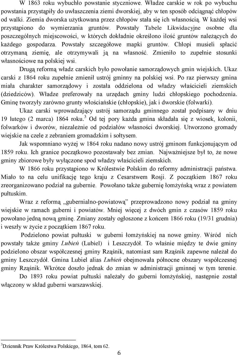 Powstały Tabele Likwidacyjne osobne dla poszczególnych miejscowości, w których dokładnie określono ilość gruntów należących do każdego gospodarza. Powstały szczegółowe mapki gruntów.
