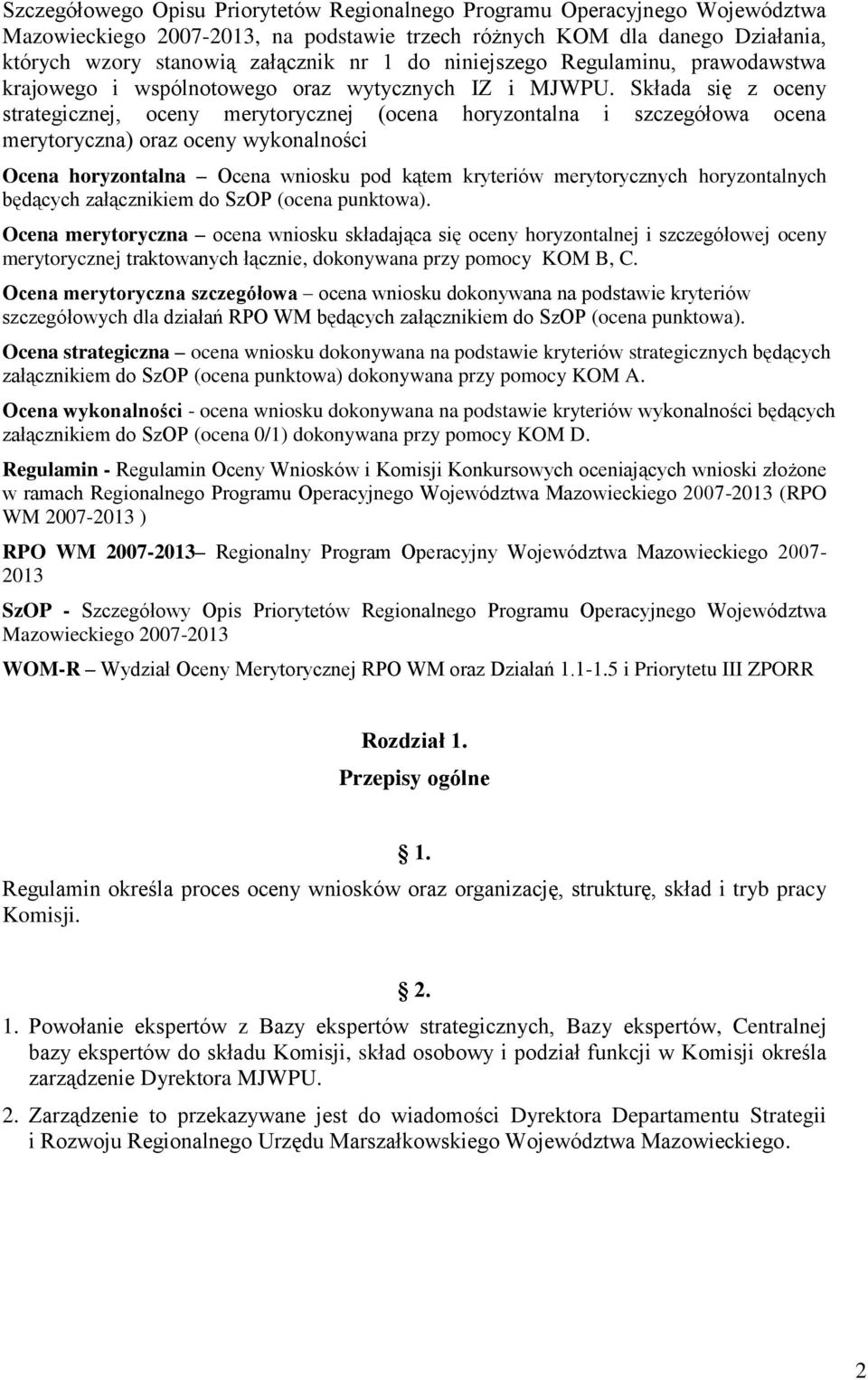 Składa się z oceny strategicznej, oceny merytorycznej (ocena horyzontalna i szczegółowa ocena merytoryczna) oraz oceny wykonalności Ocena horyzontalna Ocena wniosku pod kątem kryteriów merytorycznych
