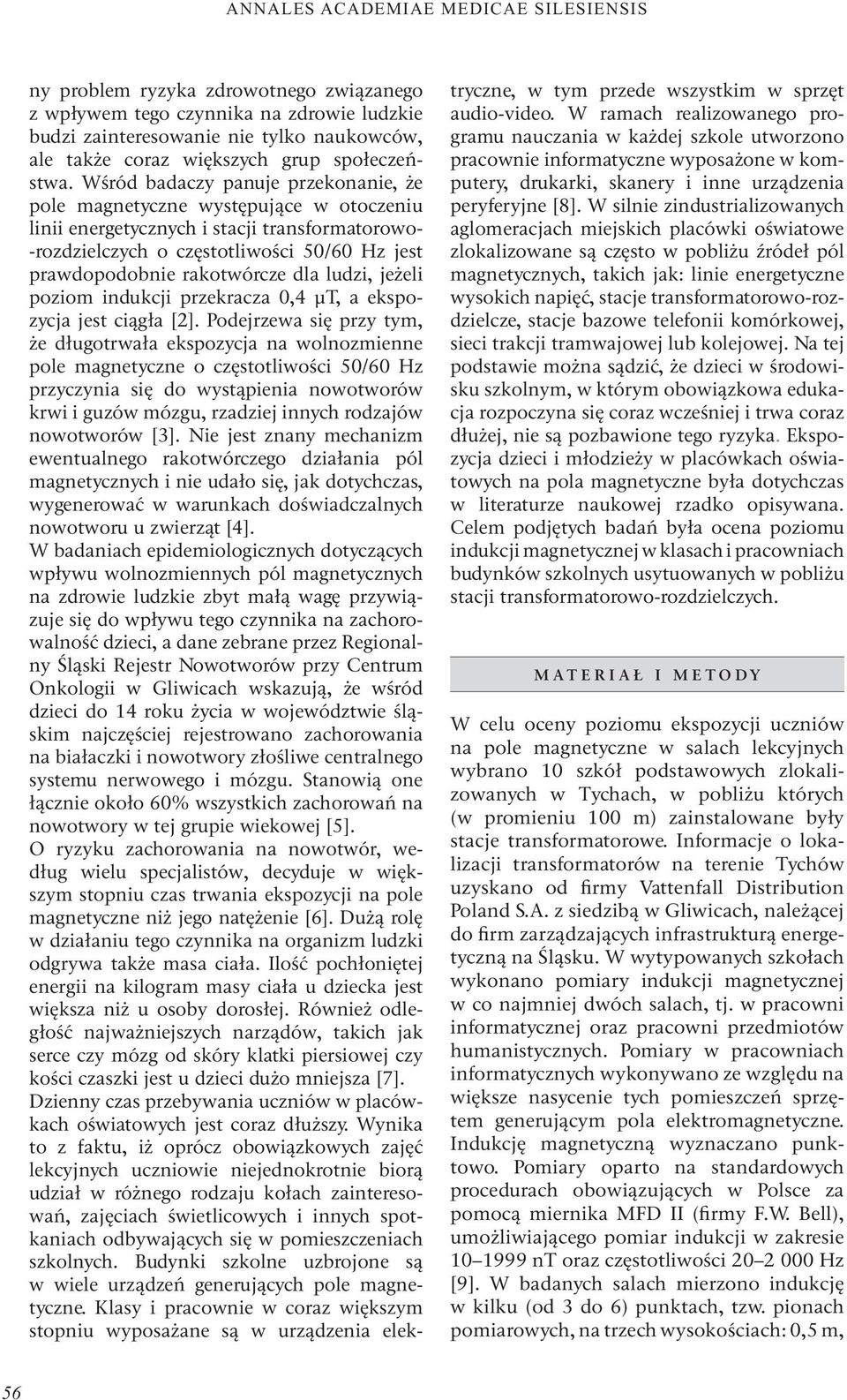 Wśród badaczy panuje przekonanie, że pole magnetyczne występujące w otoczeniu linii energetycznych i stacji transformatorowo- -rozdzielczych o częstotliwości 50/60 Hz jest prawdopodobnie rakotwórcze