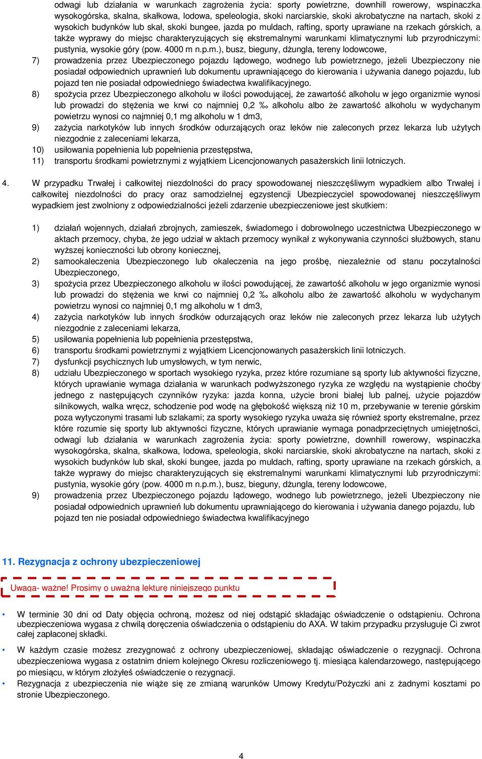 klimatycznymi lub przyrodniczymi: pustynia, wysokie góry (pow. 4000 m n.p.m.), busz, bieguny, dżungla, tereny lodowcowe, 7) prowadzenia przez Ubezpieczonego pojazdu lądowego, wodnego lub