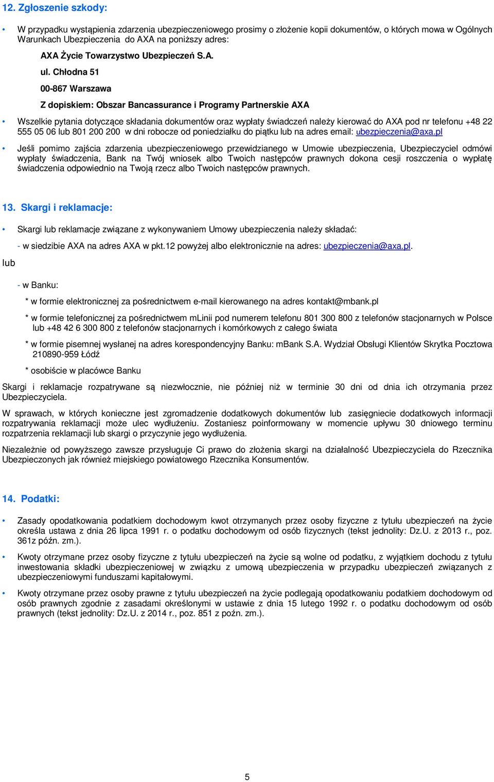 Chłodna 51 00-867 Warszawa Z dopiskiem: Obszar Bancassurance i Programy Partnerskie AXA Wszelkie pytania dotyczące składania dokumentów oraz wypłaty świadczeń należy kierować do AXA pod nr telefonu