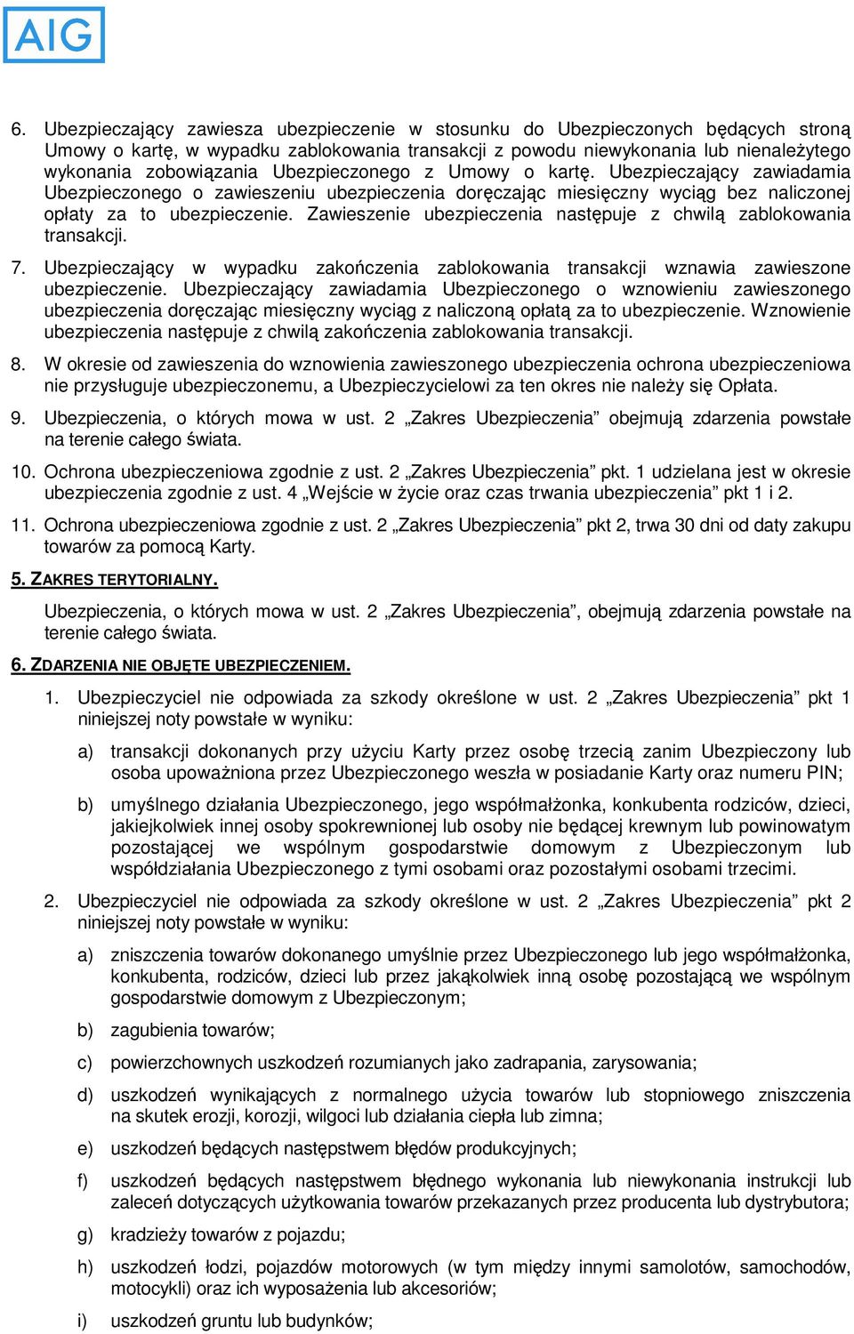 Zawieszenie ubezpieczenia następuje z chwilą zablokowania transakcji. 7. Ubezpieczający w wypadku zakończenia zablokowania transakcji wznawia zawieszone ubezpieczenie.