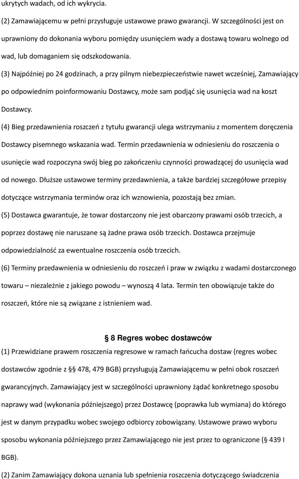(3) Najpóźniej po 24 godzinach, a przy pilnym niebezpieczeństwie nawet wcześniej, Zamawiający po odpowiednim poinformowaniu Dostawcy, może sam podjąć się usunięcia wad na koszt Dostawcy.