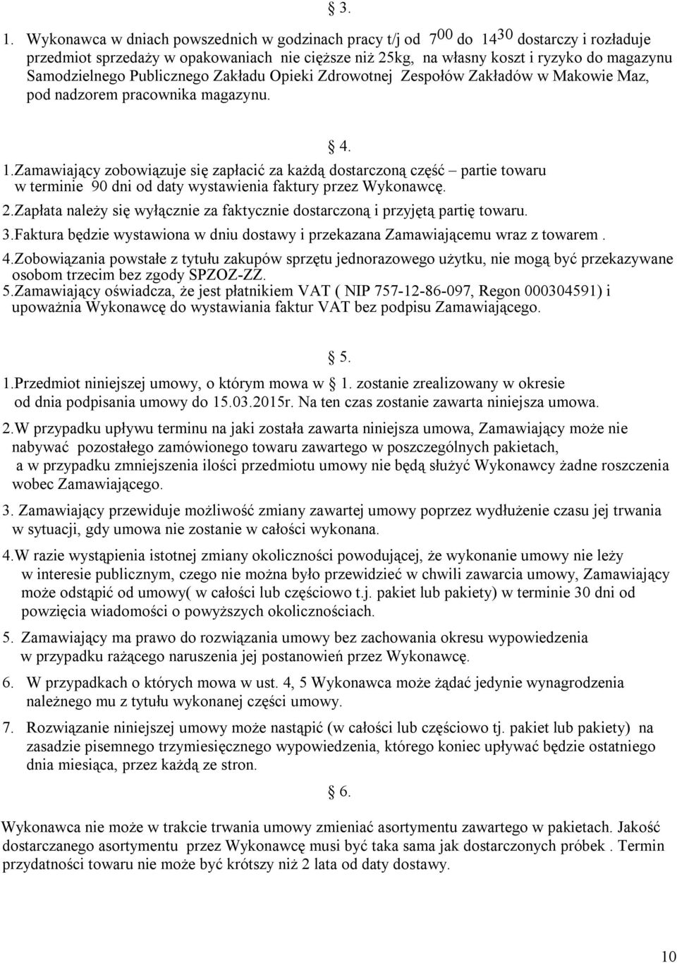 Zamawiający zobowiązuje się zapłacić za każdą dostarczoną część partie towaru w terminie 90 dni od daty wystawienia faktury przez Wykonawcę. 2.