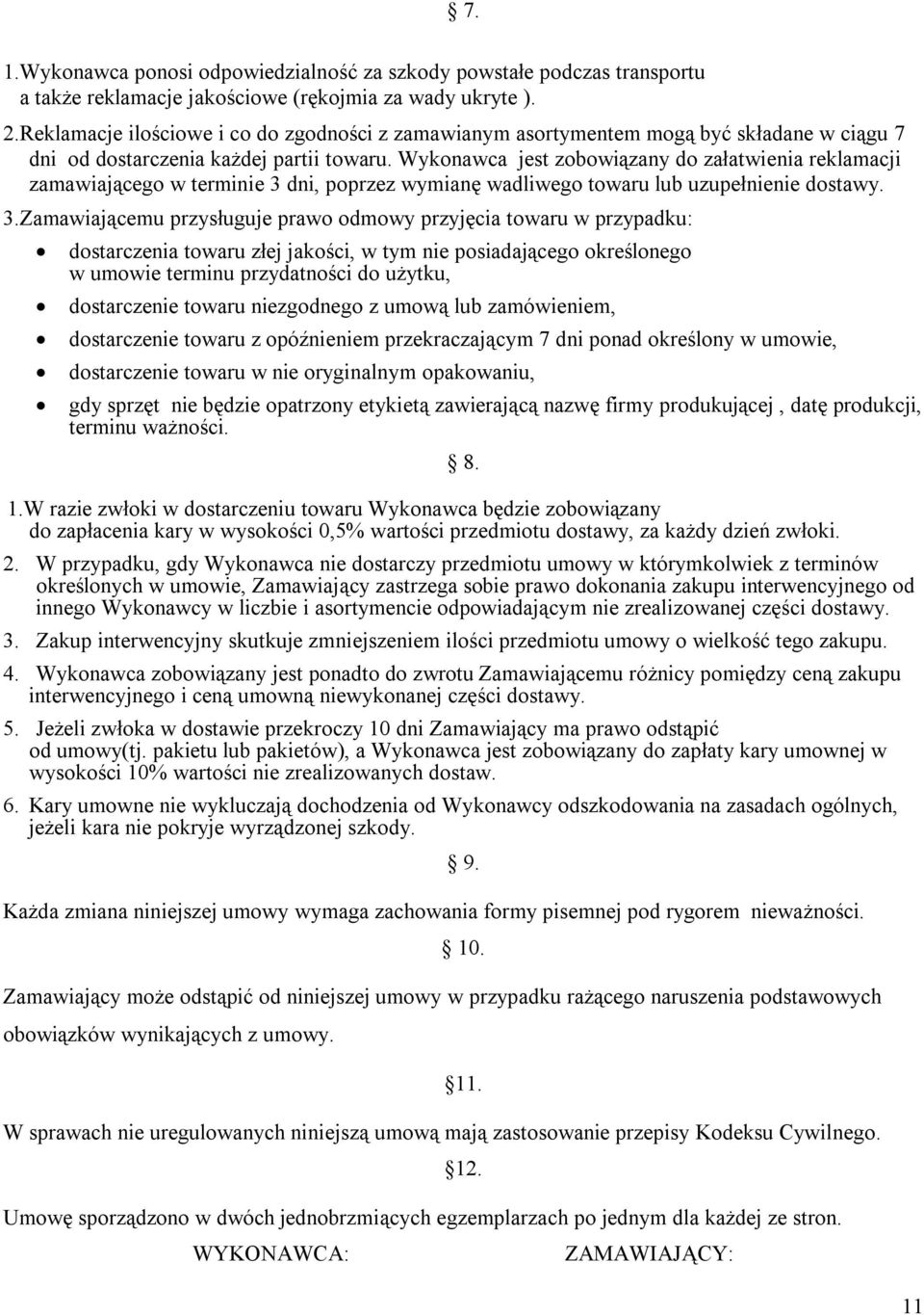 Wykonawca jest zobowiązany do załatwienia reklamacji zamawiającego w terminie 3 