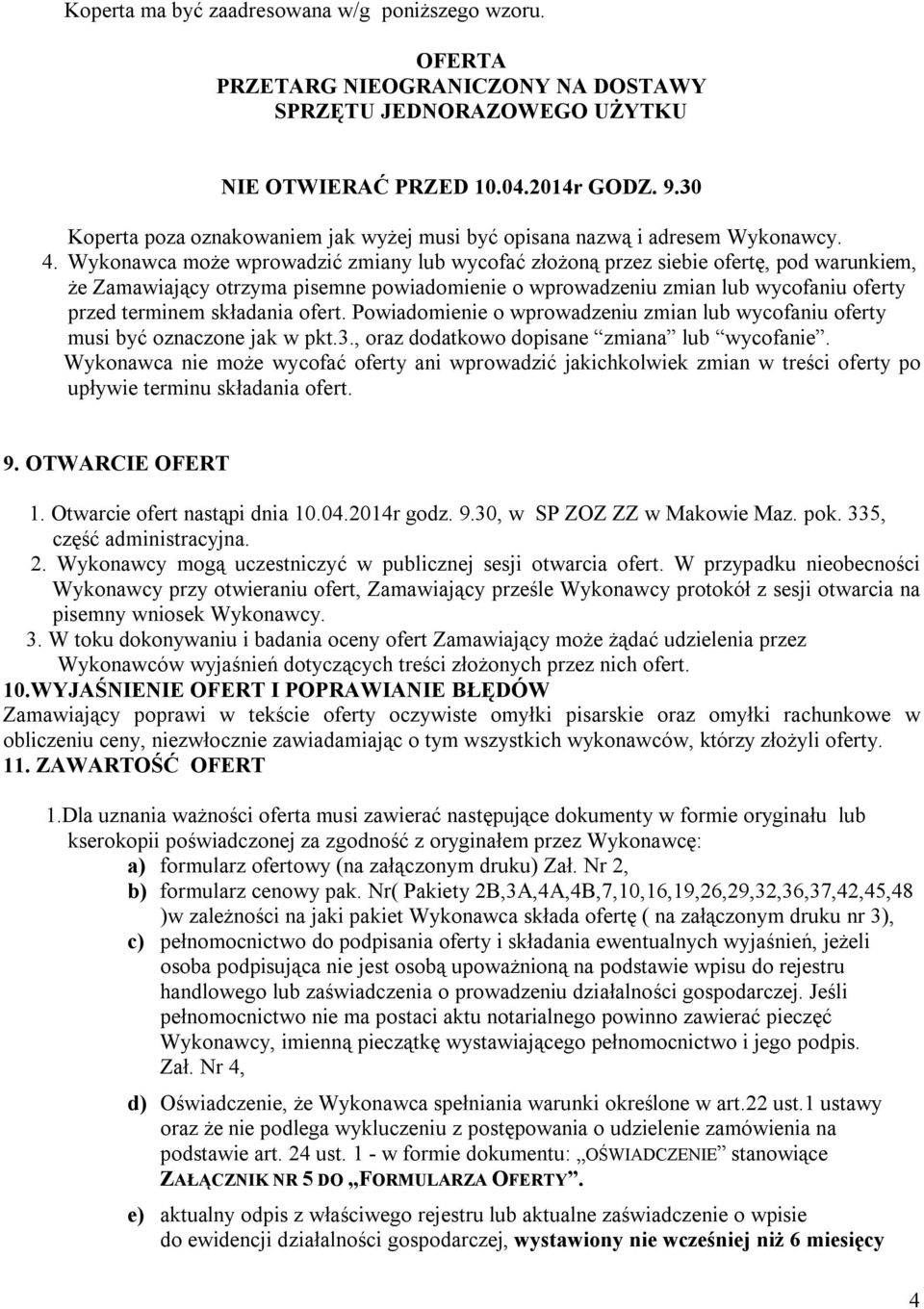 Wykonawca może wprowadzić zmiany lub wycofać złożoną przez siebie ofertę, pod warunkiem, że Zamawiający otrzyma pisemne powiadomienie o wprowadzeniu zmian lub wycofaniu oferty przed terminem