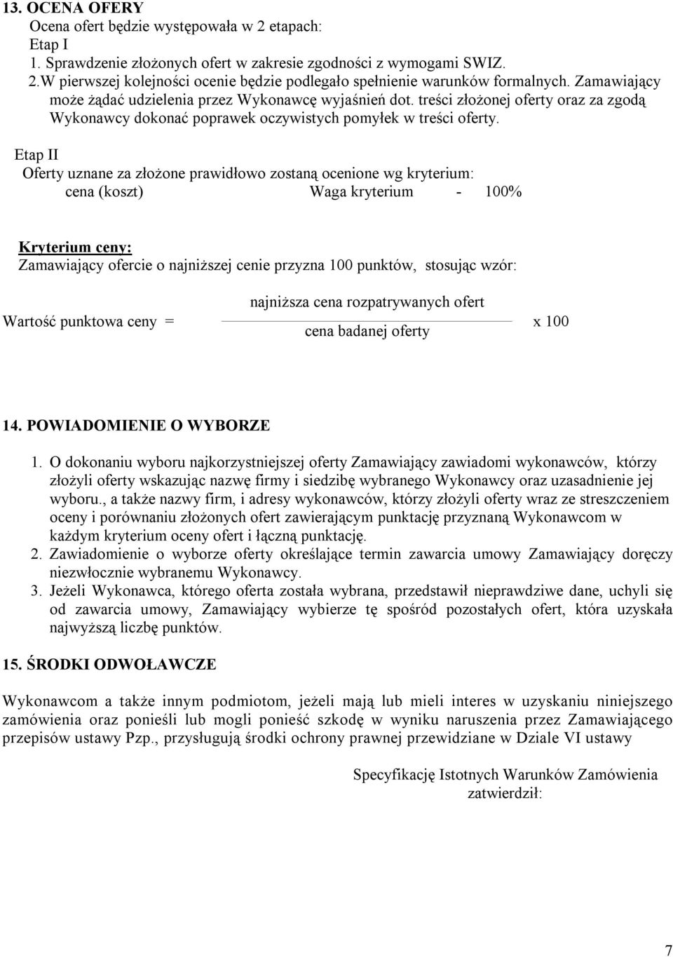 Etap II Oferty uznane za złożone prawidłowo zostaną ocenione wg kryterium: cena (koszt) Waga kryterium - 100% Kryterium ceny: Zamawiający ofercie o najniższej cenie przyzna 100 punktów, stosując