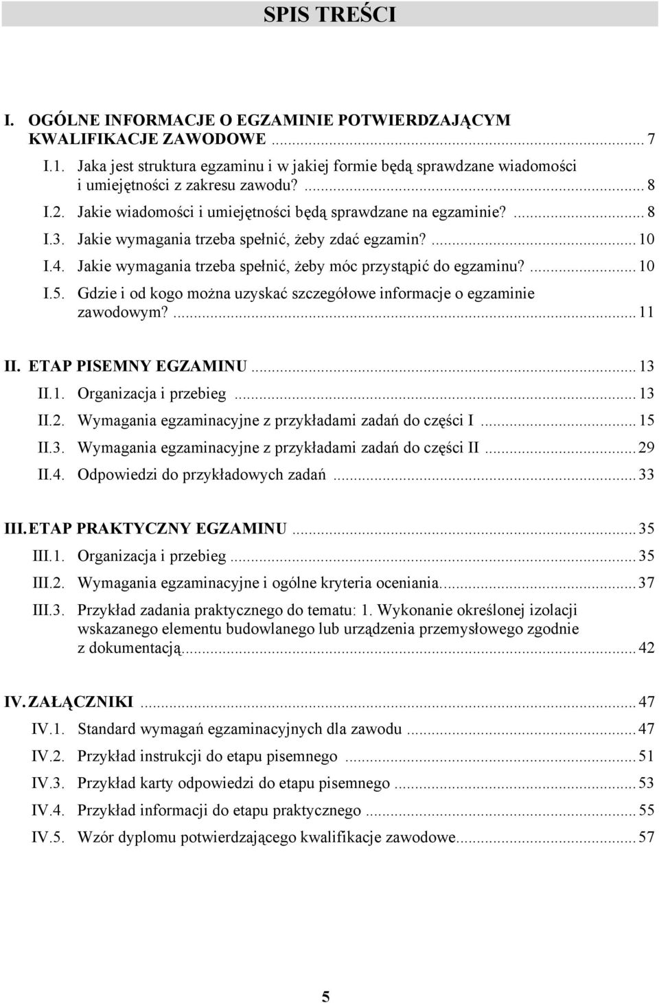 ...10 I.5. Gdzie i od kogo można uzyskać szczegółowe informacje o egzaminie zawodowym?...11 II. ETP PISEMNY EGZMINU...13 II.1. Organizacja i przebieg...13 II.2.