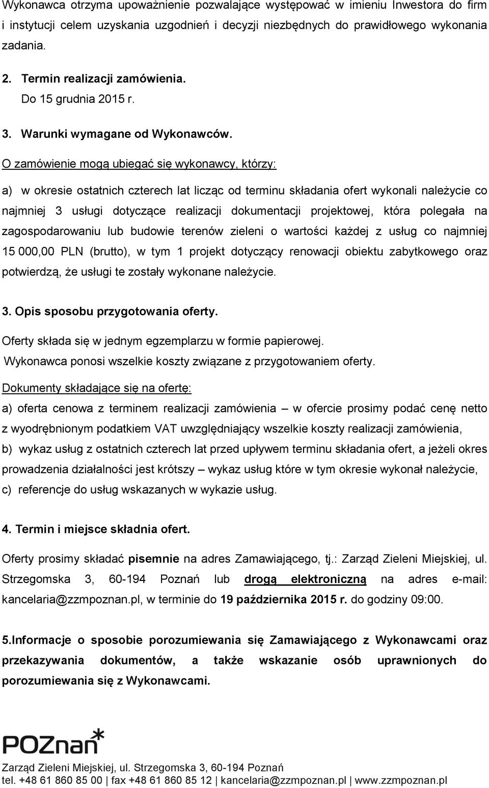 O zamówienie mogą ubiegać się wykonawcy, którzy: a) w okresie ostatnich czterech lat licząc od terminu składania ofert wykonali należycie co najmniej 3 usługi dotyczące realizacji dokumentacji