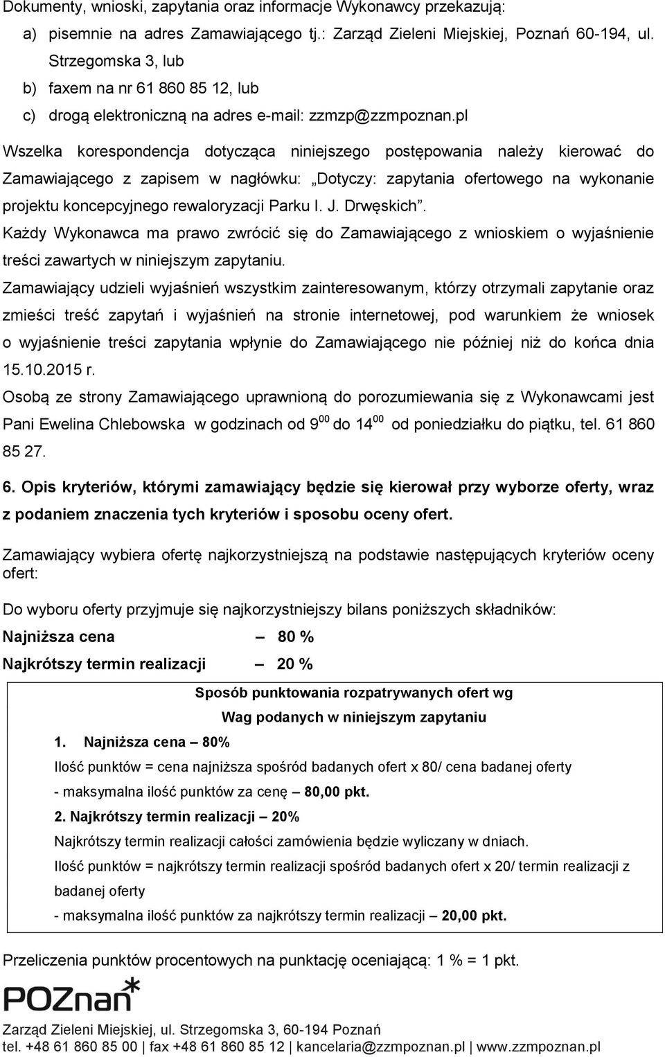 pl Wszelka korespondencja dotycząca niniejszego postępowania należy kierować do Zamawiającego z zapisem w nagłówku: Dotyczy: zapytania ofertowego na wykonanie projektu koncepcyjnego rewaloryzacji