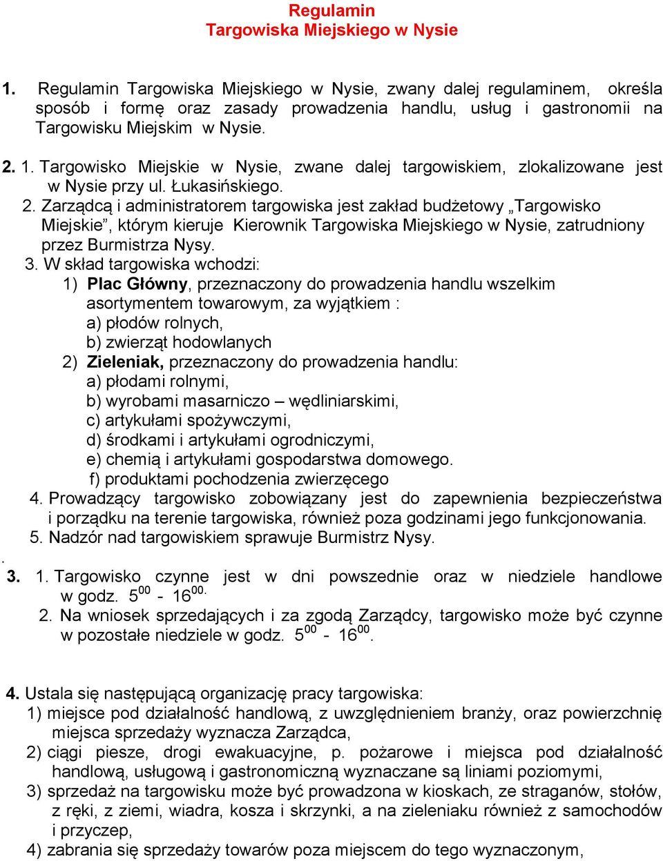 Targowisko Miejskie w Nysie, zwane dalej targowiskiem, zlokalizowane jest w Nysie przy ul. Łukasińskiego. 2.