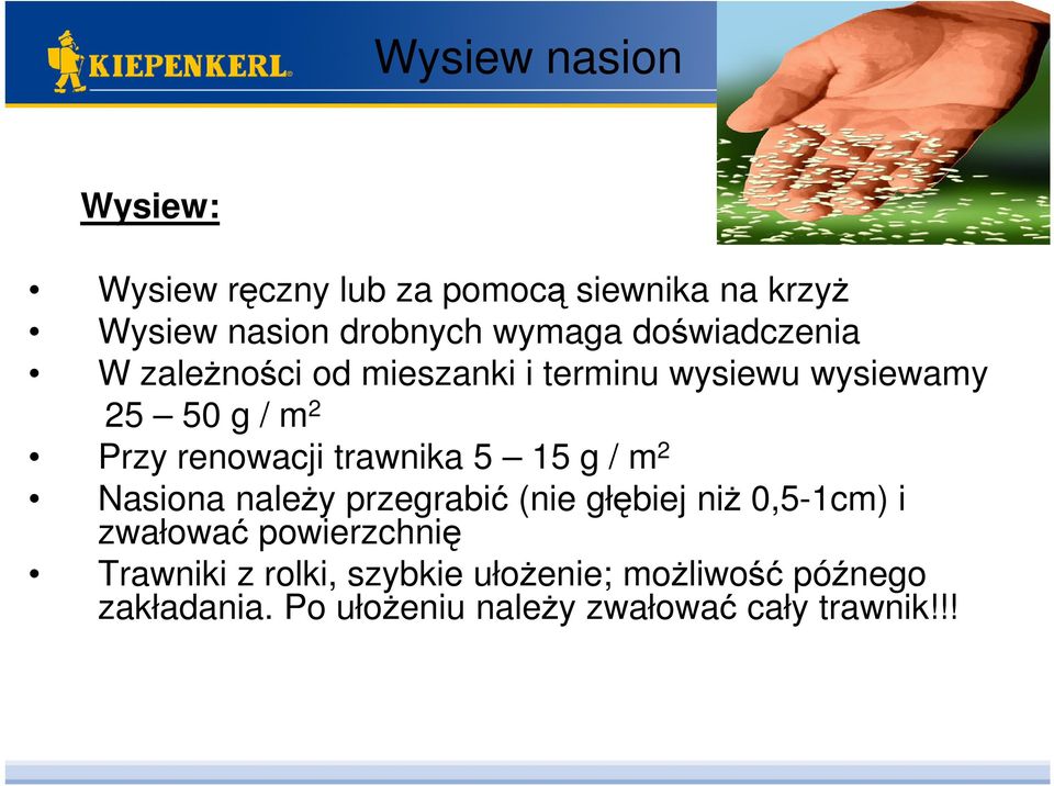 trawnika 5 15 g / m 2 Nasiona naleŝy przegrabić (nie głębiej niŝ 0,5-1cm) i zwałować powierzchnię