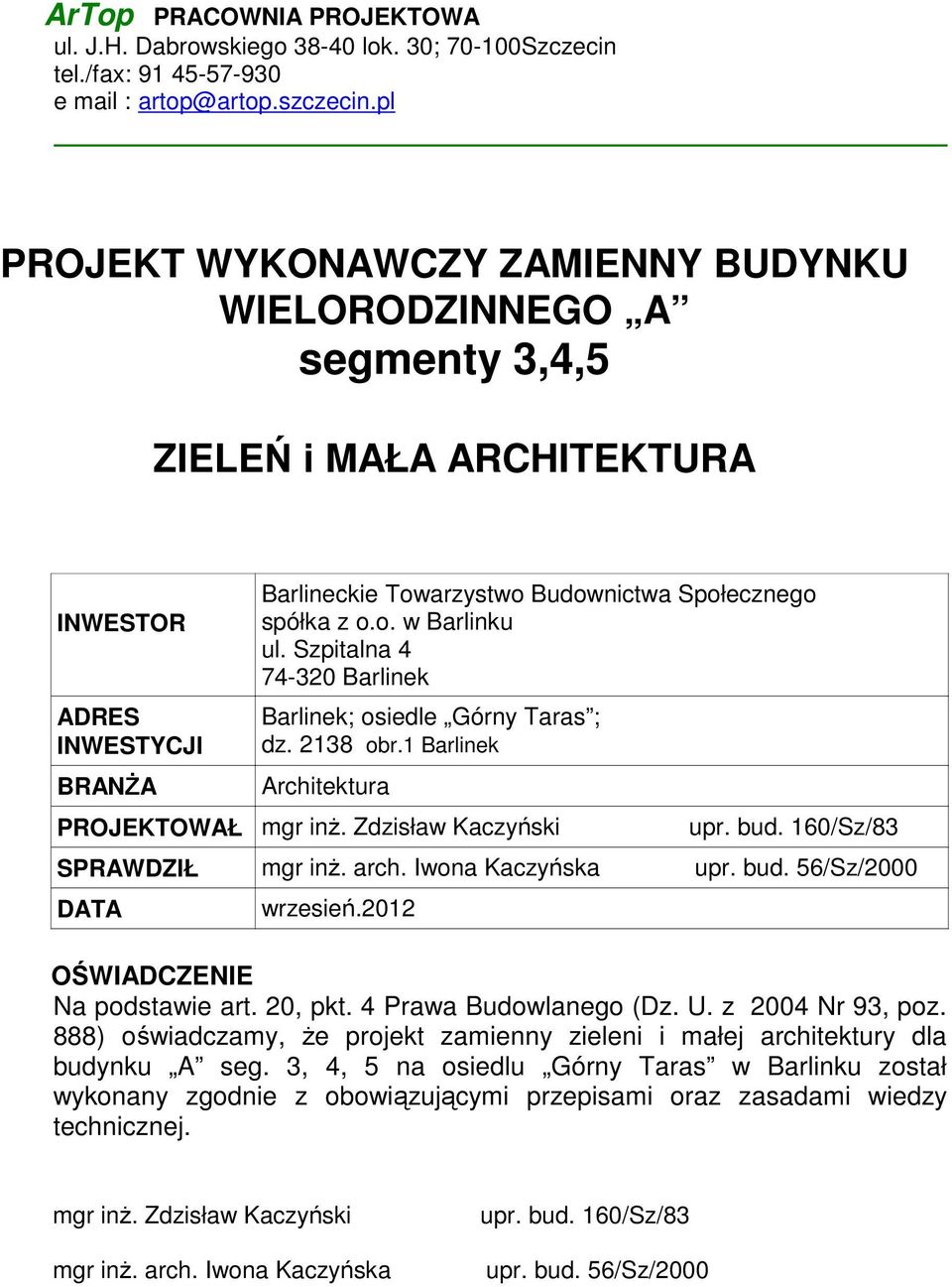 Szpitalna 4 74-32 Barline Barline; osiedle Górny Taras ; dz. 213 obr.1 Barline Architetura PROJEKTOWAŁ mgr inż. Zdzisław Kaczyńsi upr. bud. 16/Sz/3 SPRAWDZIŁ mgr inż. arch. Iwona Kaczyńsa upr. bud. 56/Sz/2 DATA wrzesień.