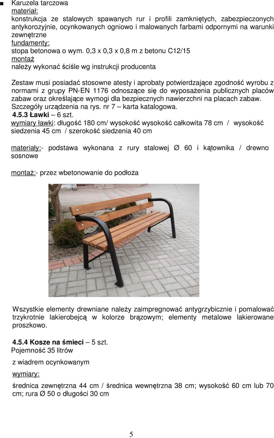 ,3 x,3 x, m z betonu C12/15 montaż należy wyonać ściśle wg instrucji producenta Zestaw musi posiadać stosowne atesty i aprobaty potwierdzające zgodność wyrobu z normami z grupy PN-EN 1176 odnoszące
