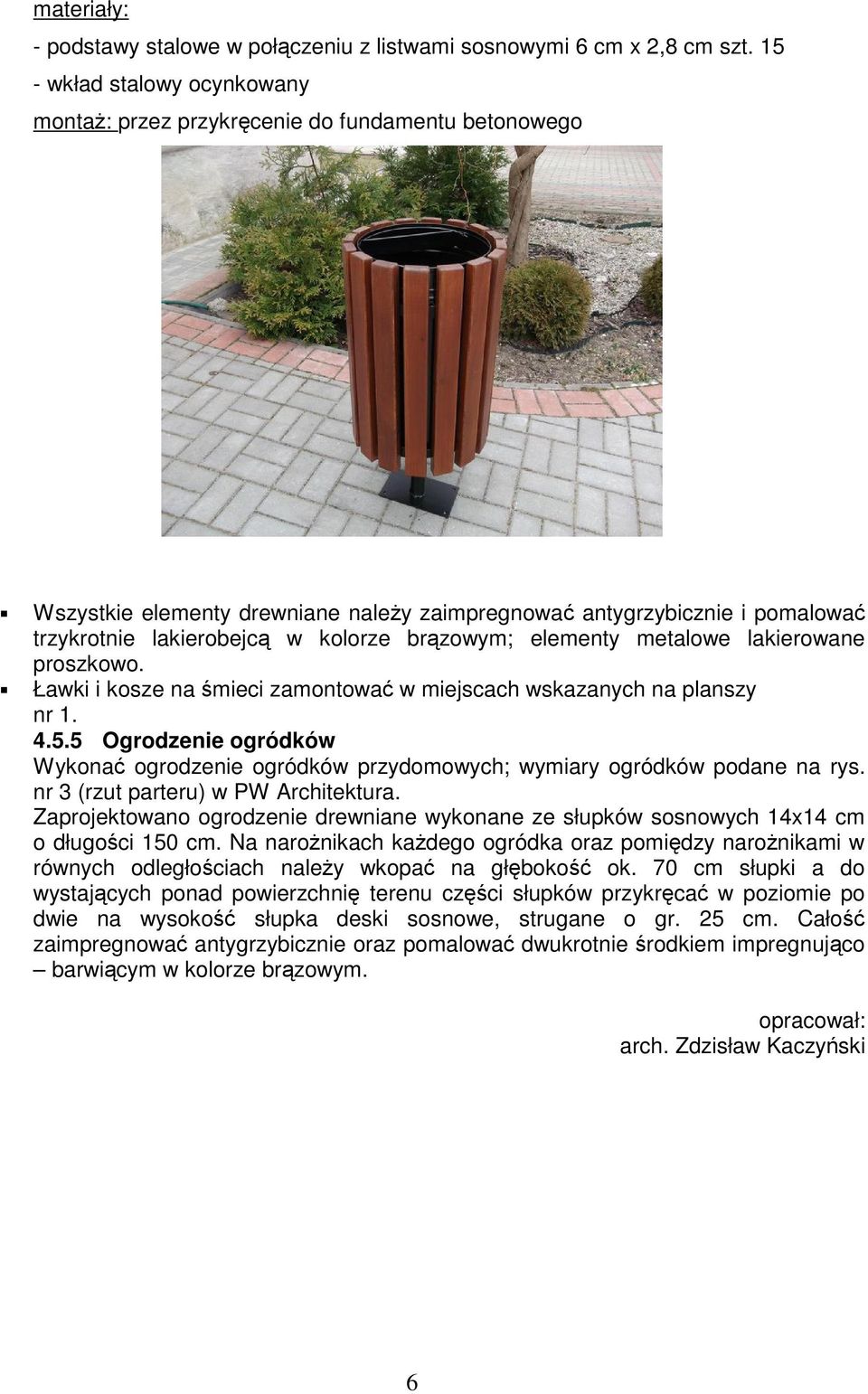 elementy metalowe laierowane proszowo. Ławi i osze na śmieci zamontować w miejscach wsazanych na planszy nr 1. 4.5.