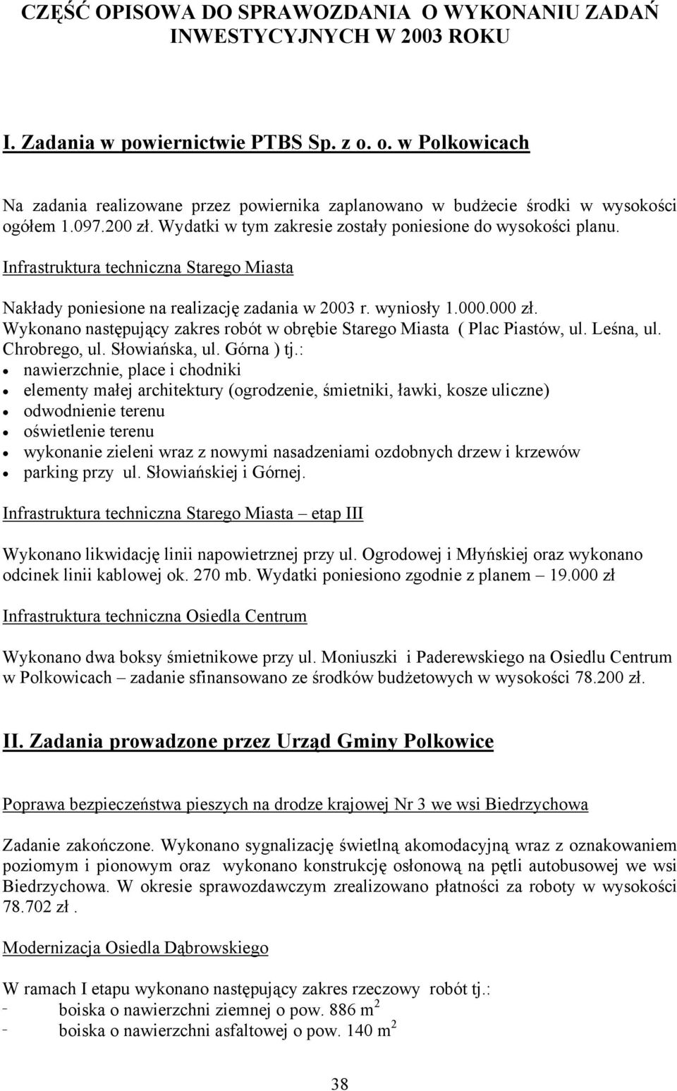 Infrastruktura techniczna Starego Miasta Nakłady poniesione na realizację zadania w 2003 r. wyniosły 1.000.000 zł. Wykonano następujący zakres robót w obrębie Starego Miasta ( Plac Piastów, ul.