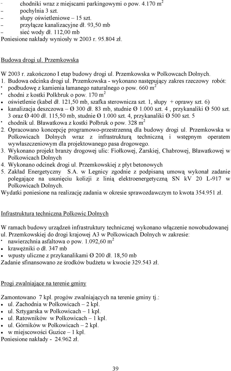 Przemkowska - wykonano następujący zakres rzeczowy robót: podbudowę z kamienia łamanego naturalnego o pow. 660 m 2 chodni z kostki Polkbruk o pow. 170 m 2 oświetlenie (kabel dł.
