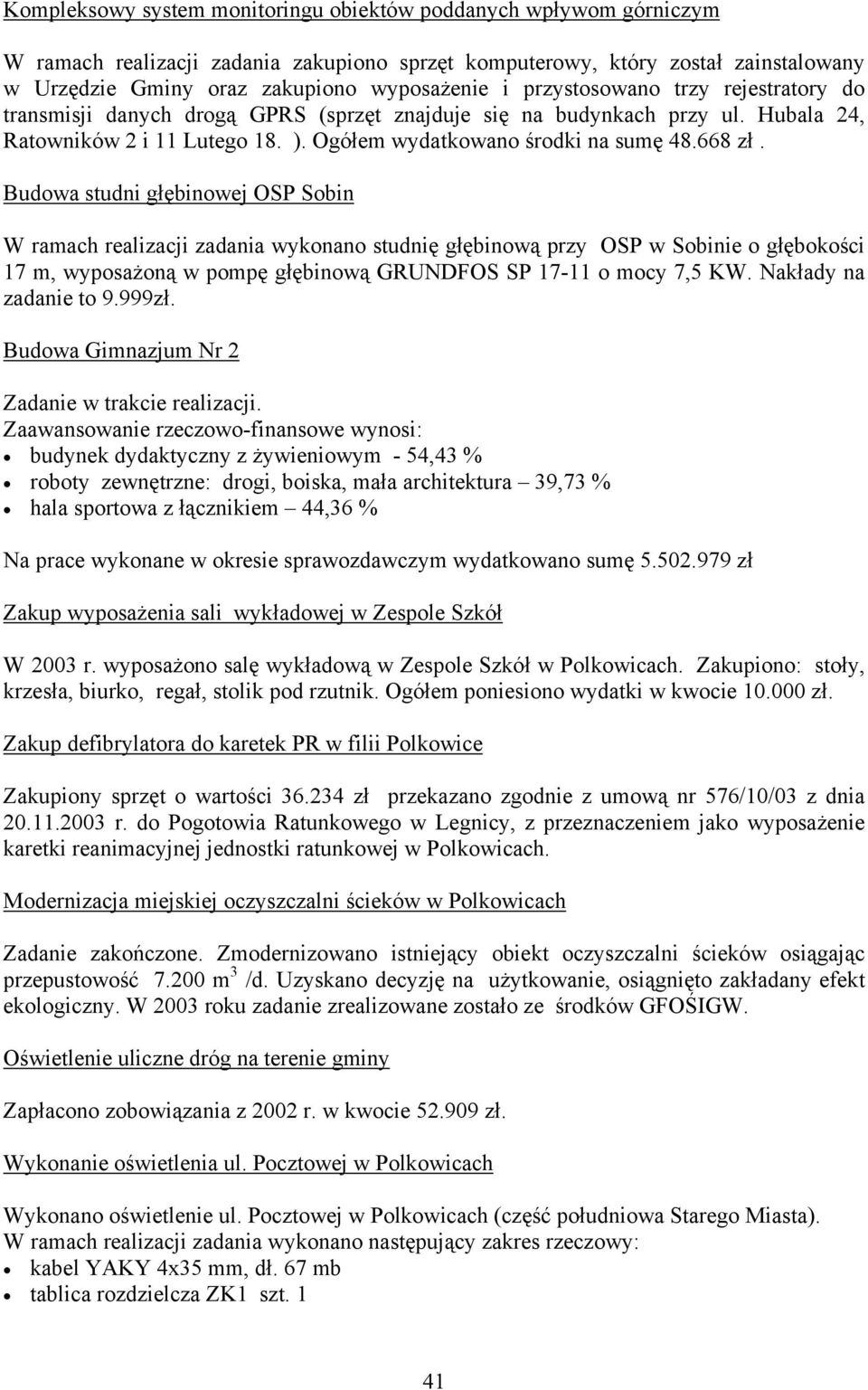 Budowa studni głębinowej OSP Sobin W ramach realizacji zadania wykonano studnię głębinową przy OSP w Sobinie o głębokości 17 m, wyposażoną w pompę głębinową GRUNDFOS SP 17-11 o mocy 7,5 KW.