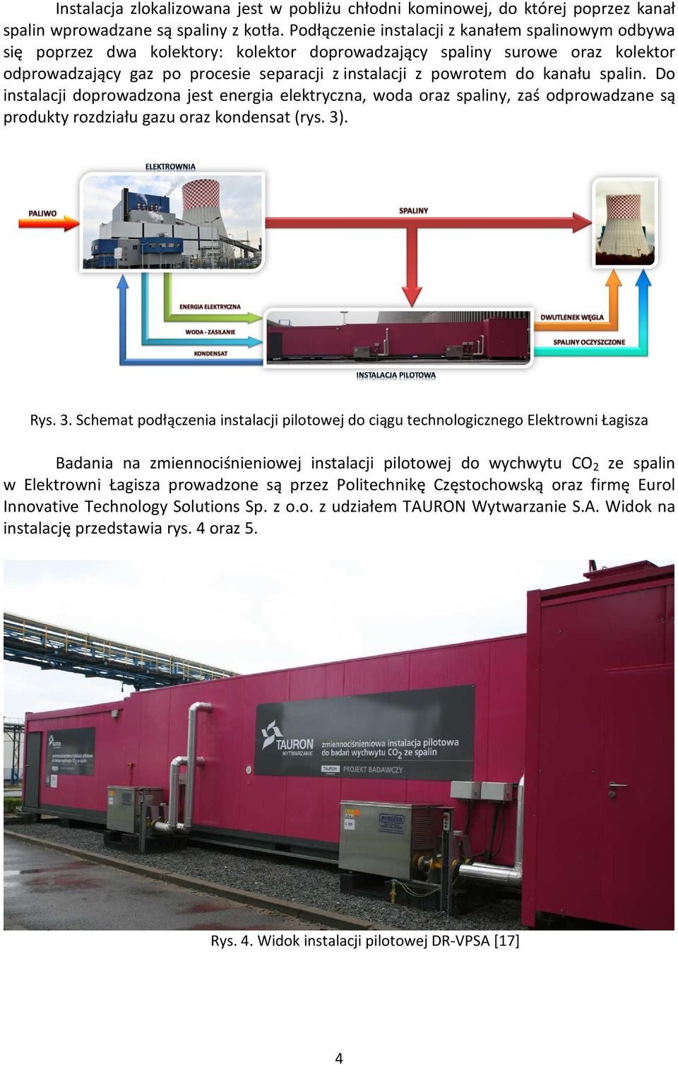 kanału spalin. Do instalacji doprowadzona jest energia elektryczna, woda oraz spaliny, zaś odprowadzane są produkty rozdziału gazu oraz kondensat (rys. 3)