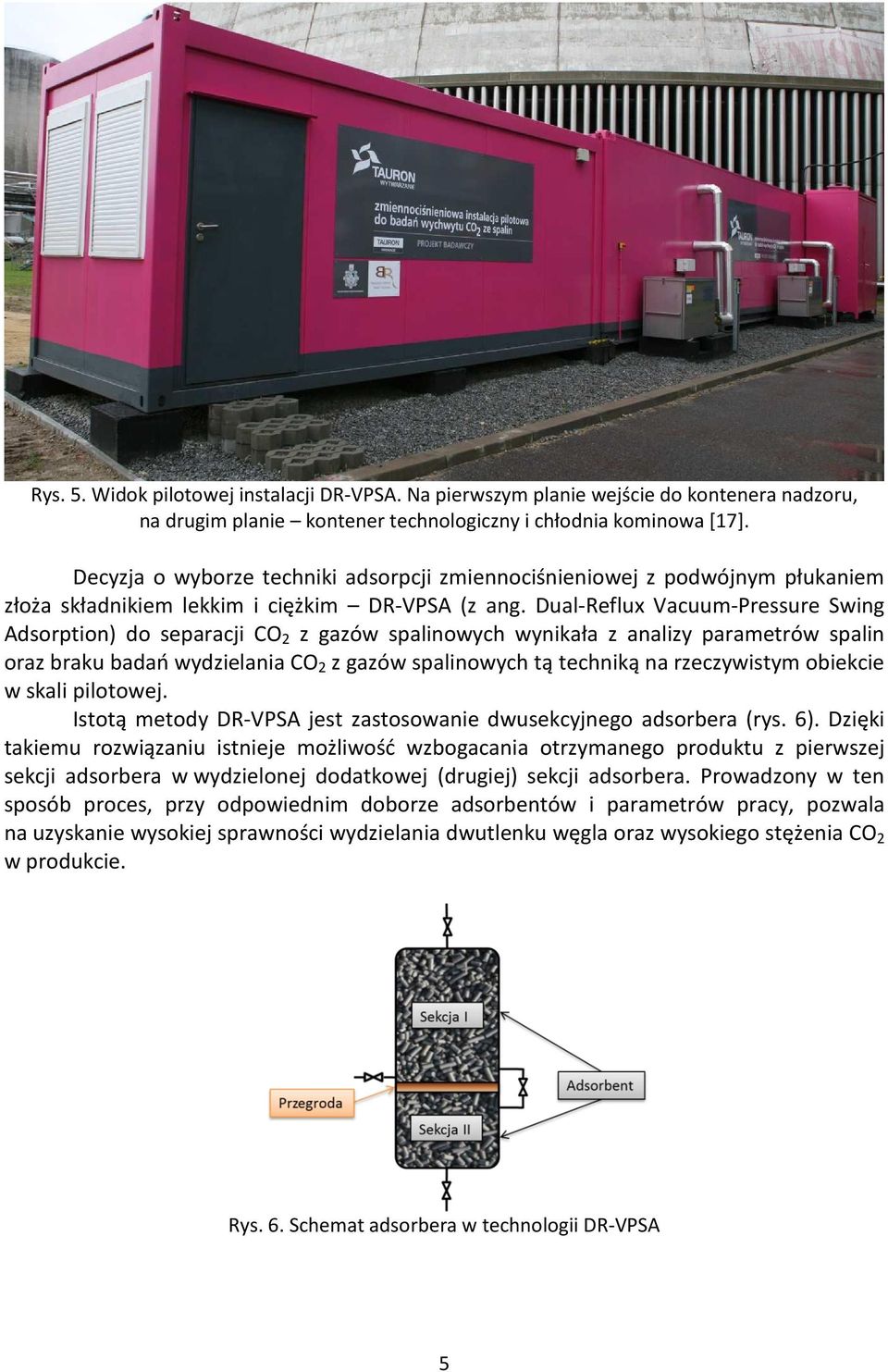 Dual-Reflux Vacuum-Pressure Swing Adsorption) do separacji CO 2 z gazów spalinowych wynikała z analizy parametrów spalin oraz braku badań wydzielania CO 2 z gazów spalinowych tą techniką na