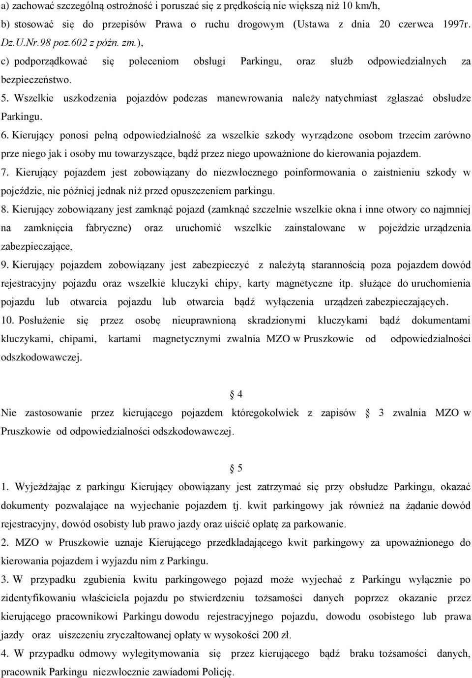 Kierujący ponosi pełną odpowiedzialność za wszelkie szkody wyrządzone osobom trzecim zarówno prze niego jak i osoby mu towarzyszące, bądź przez niego upoważnione do kierowania pojazdem. 7.