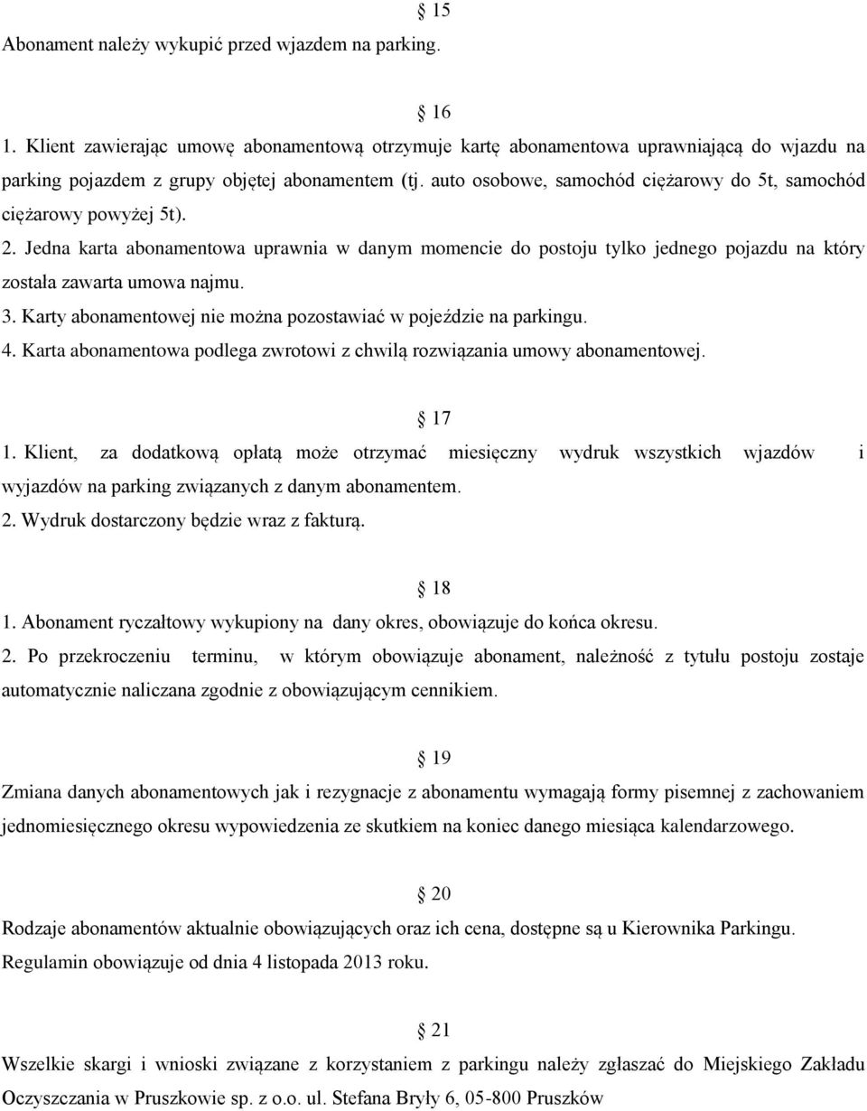 auto osobowe, samochód ciężarowy do 5t, samochód ciężarowy powyżej 5t). 2. Jedna karta abonamentowa uprawnia w danym momencie do postoju tylko jednego pojazdu na który została zawarta umowa najmu. 3.