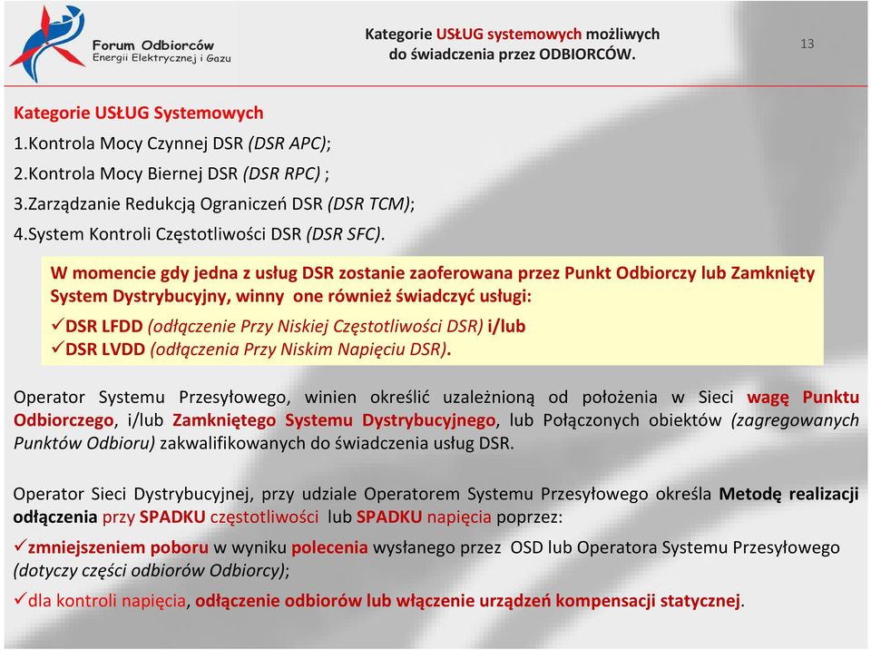 W momencie gdy jedna z usług DSR zostanie zaoferowana przez Punkt Odbiorczy lub Zamknięty System Dystrybucyjny, winny one również świadczyć usługi: DSR LFDD (odłączenie Przy Niskiej Częstotliwości