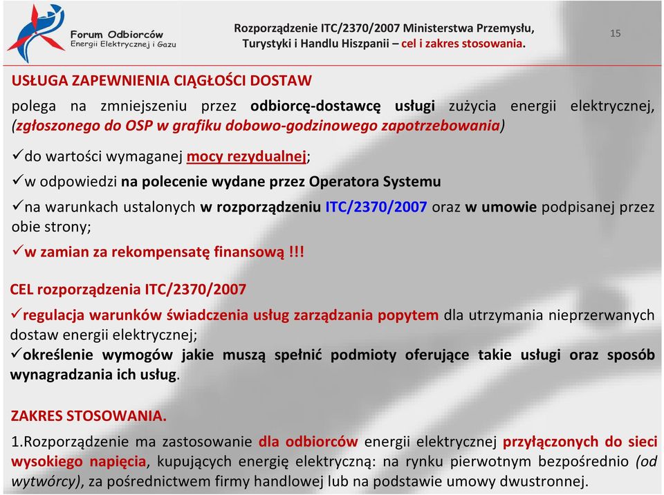 wartości wymaganej mocy rezydualnej; w odpowiedzi na polecenie wydane przez Operatora Systemu na warunkach ustalonych w rozporządzeniu ITC/2370/2007 oraz w umowie podpisanej przez obie strony; w