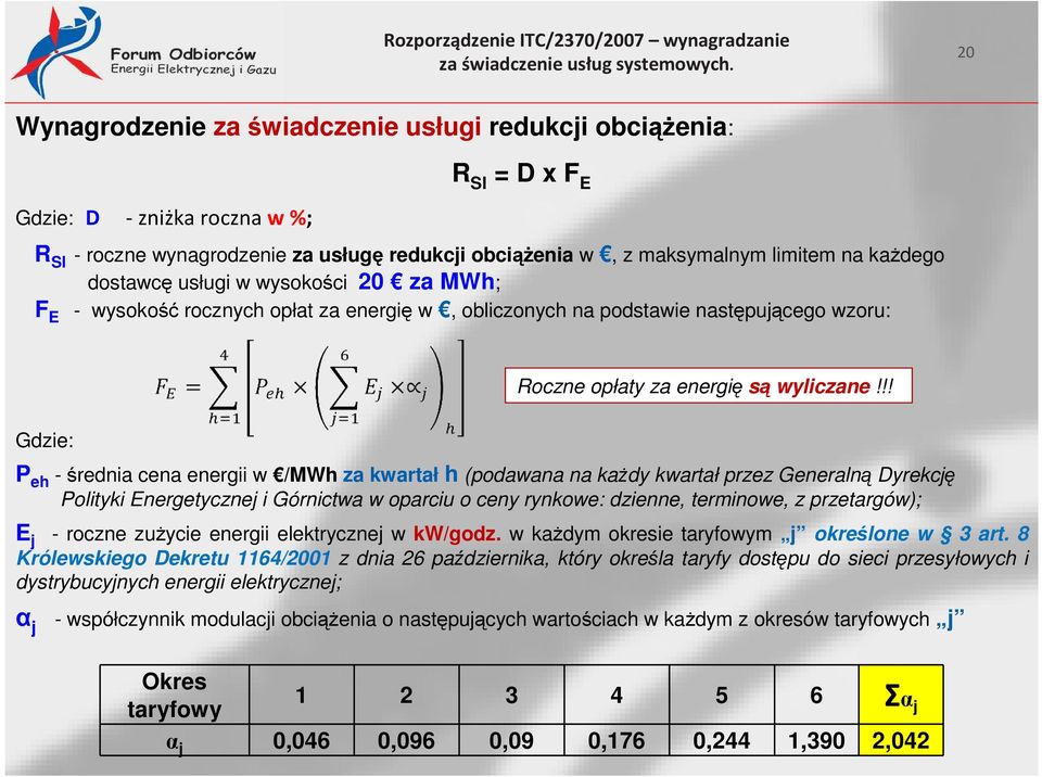 dostawcę usługi w wysokości 20 za MWh; - wysokość rocznych opłat za energię w, obliczonych na podstawie następującego wzoru: F E Gdzie: P eh - średnia cena energii w /MWh za kwartał h (podawana na