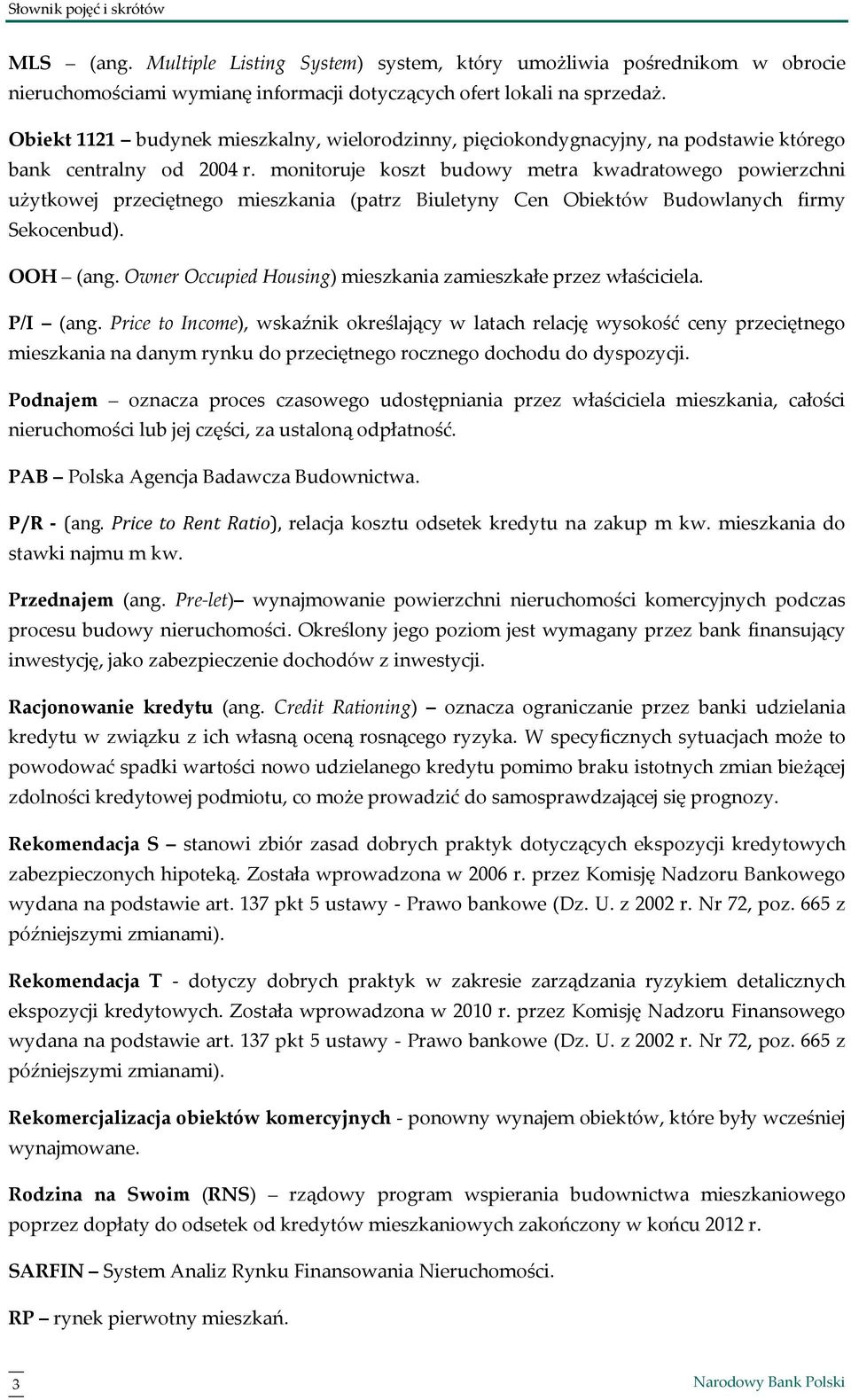 monitoruje koszt budowy metra kwadratowego powierzchni użytkowej przeciętnego mieszkania (patrz Biuletyny Cen Obiektów Budowlanych firmy Sekocenbud). OOH (ang.