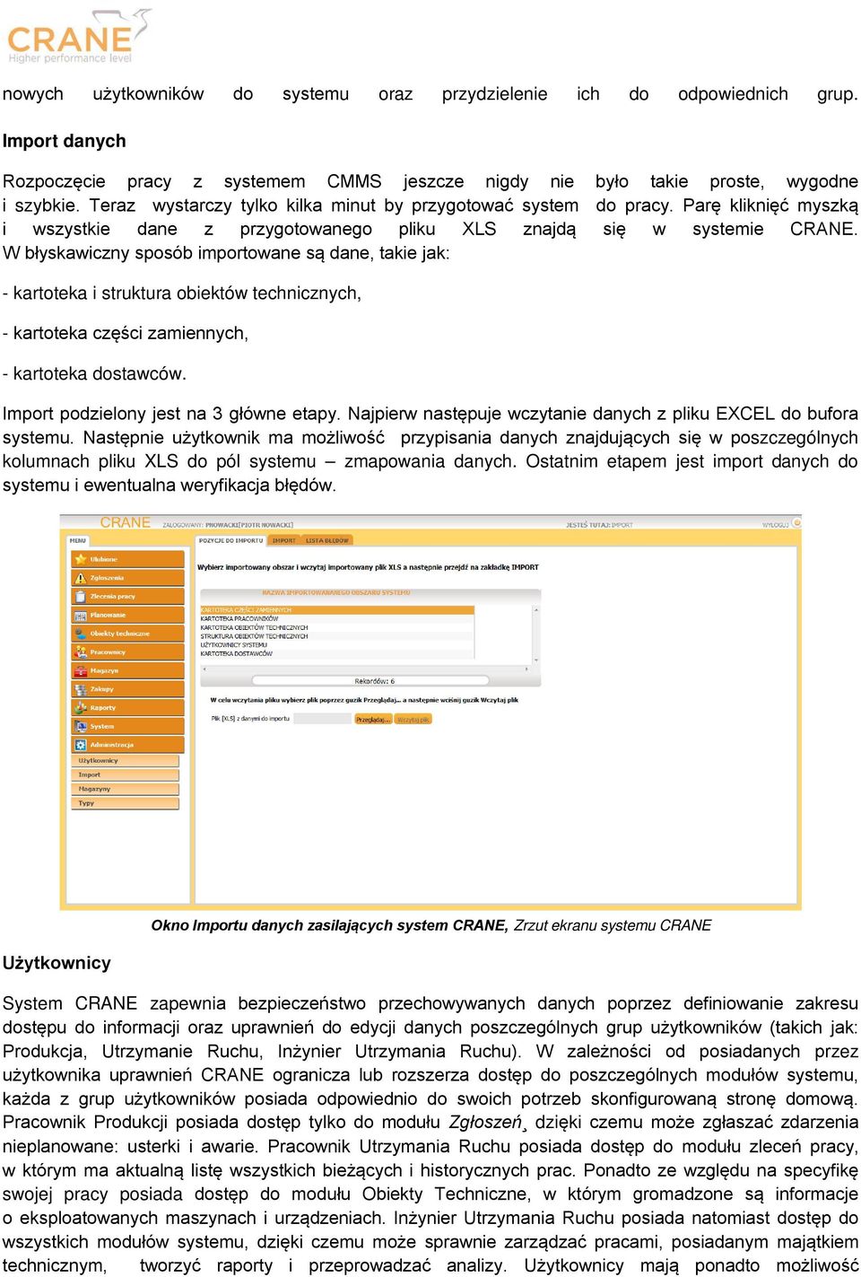 W błyskawiczny sposób importowane są dane, takie jak: - kartoteka i struktura obiektów technicznych, - kartoteka części zamiennych, - kartoteka dostawców. Import podzielony jest na 3 główne etapy.