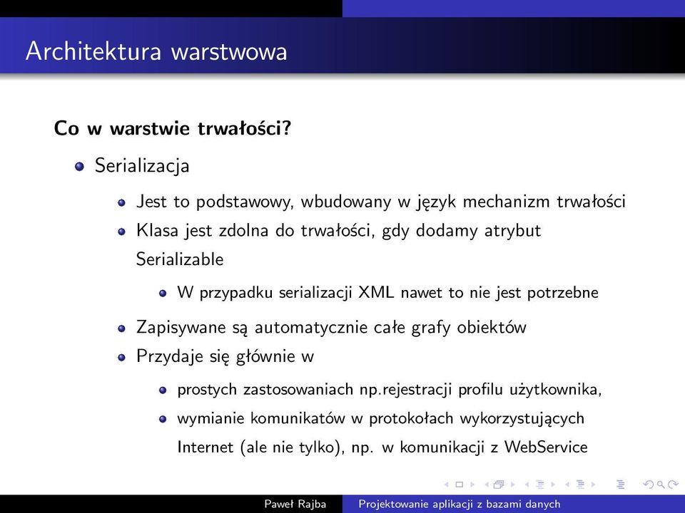 atrybut Serializable W przypadku serializacji XML nawet to nie jest potrzebne Zapisywane są automatycznie całe grafy