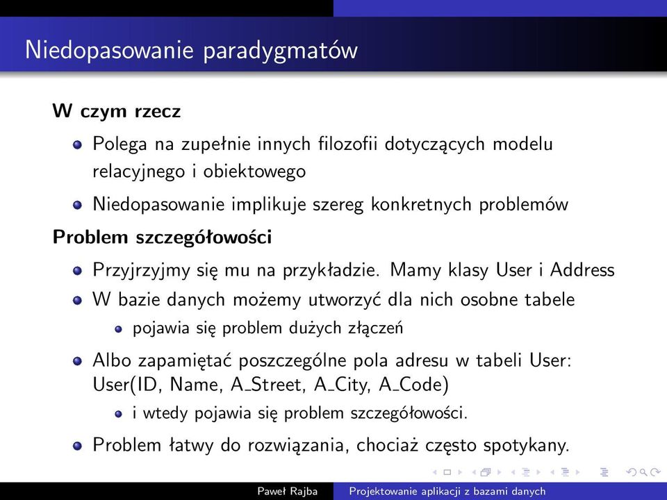 Mamy klasy User i Address W bazie danych możemy utworzyć dla nich osobne tabele pojawia się problem dużych złączeń Albo zapamiętać
