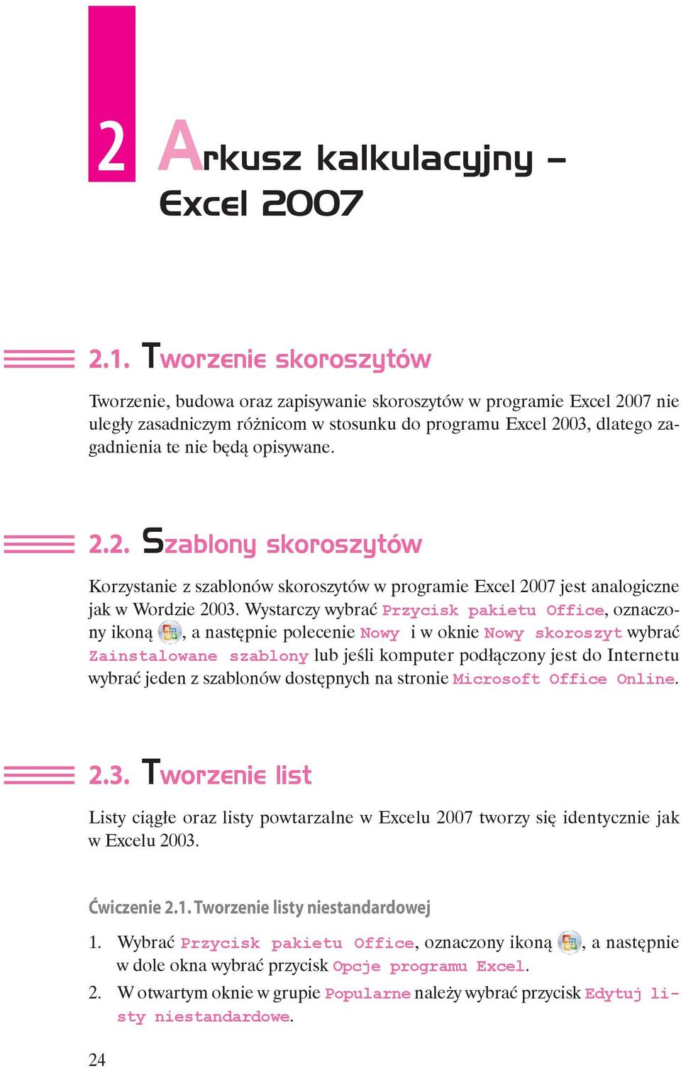 opisywane. 2.2. Szablony skoroszytów Korzystanie z szablonów skoroszytów w programie Excel 2007 jest analogiczne jak w Wordzie 2003.