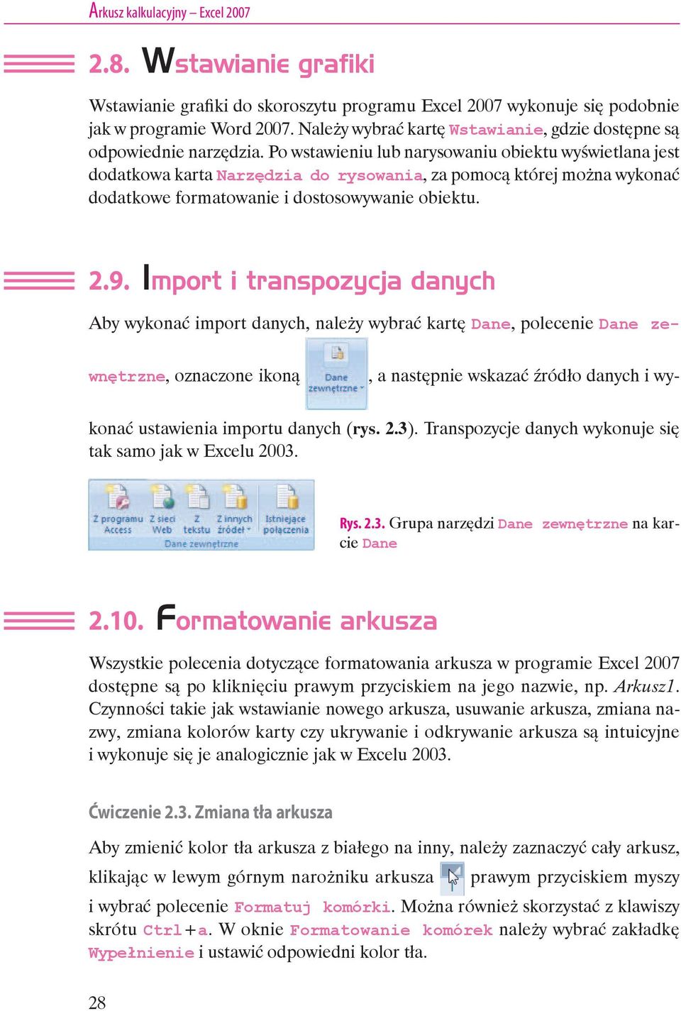 Po wstawieniu lub narysowaniu obiektu wyświetlana jest dodatkowa karta Narzędzia do rysowania, za pomocą której można wykonać dodatkowe formatowanie i dostosowywanie obiektu. 2.9.