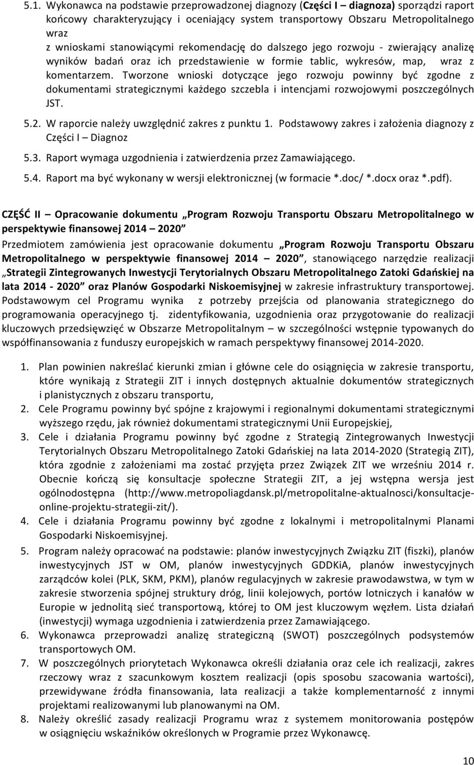 Tworzone wnioski dotyczące jego rozwoju powinny być zgodne z dokumentami strategicznymi każdego szczebla i intencjami rozwojowymi poszczególnych JST. 5.2.