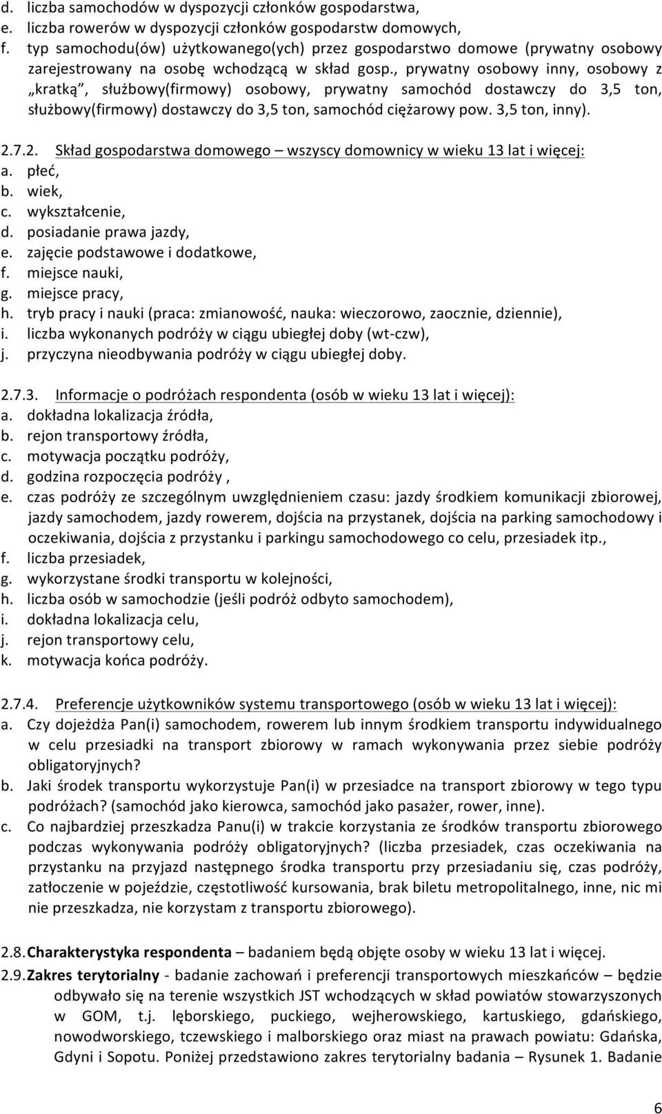, prywatny osobowy inny, osobowy z kratką, służbowy(firmowy) osobowy, prywatny samochód dostawczy do 3,5 ton, służbowy(firmowy) dostawczy do 3,5 ton, samochód ciężarowy pow. 3,5 ton, inny). 2.