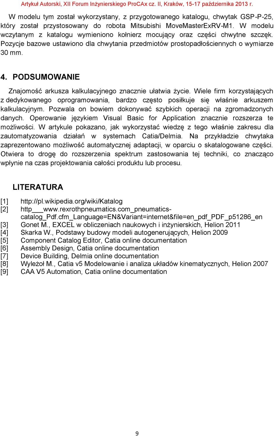 PODSUMOWANIE Znajomość arkusza kalkulacyjnego znacznie ułatwia życie. Wiele firm korzystających z dedykowanego oprogramowania, bardzo często posiłkuje się właśnie arkuszem kalkulacyjnym.