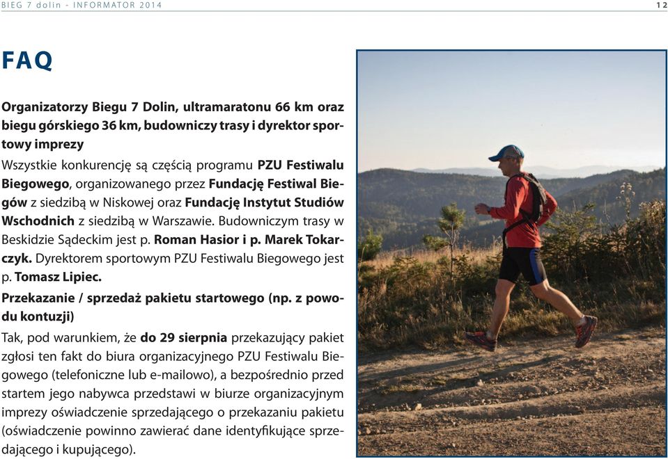 Budowniczym trasy w Beskidzie Sądeckim jest p. Roman Hasior i p. Marek Tokarczyk. Dyrektorem sportowym PZU Festiwalu Biegowego jest p. Tomasz Lipiec. Przekazanie / sprzedaż pakietu startowego (np.